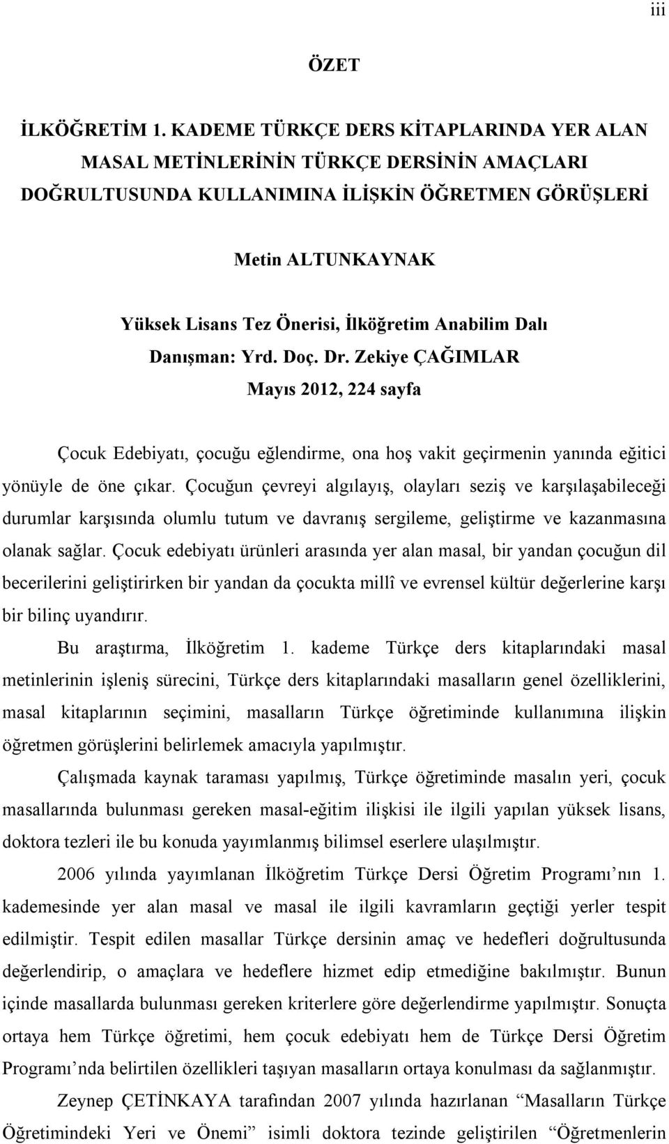 Anabilim Dalı Danışman: Yrd. Doç. Dr. Zekiye ÇAĞIMLAR Mayıs 2012, 224 sayfa Çocuk Edebiyatı, çocuğu eğlendirme, ona hoş vakit geçirmenin yanında eğitici yönüyle de öne çıkar.