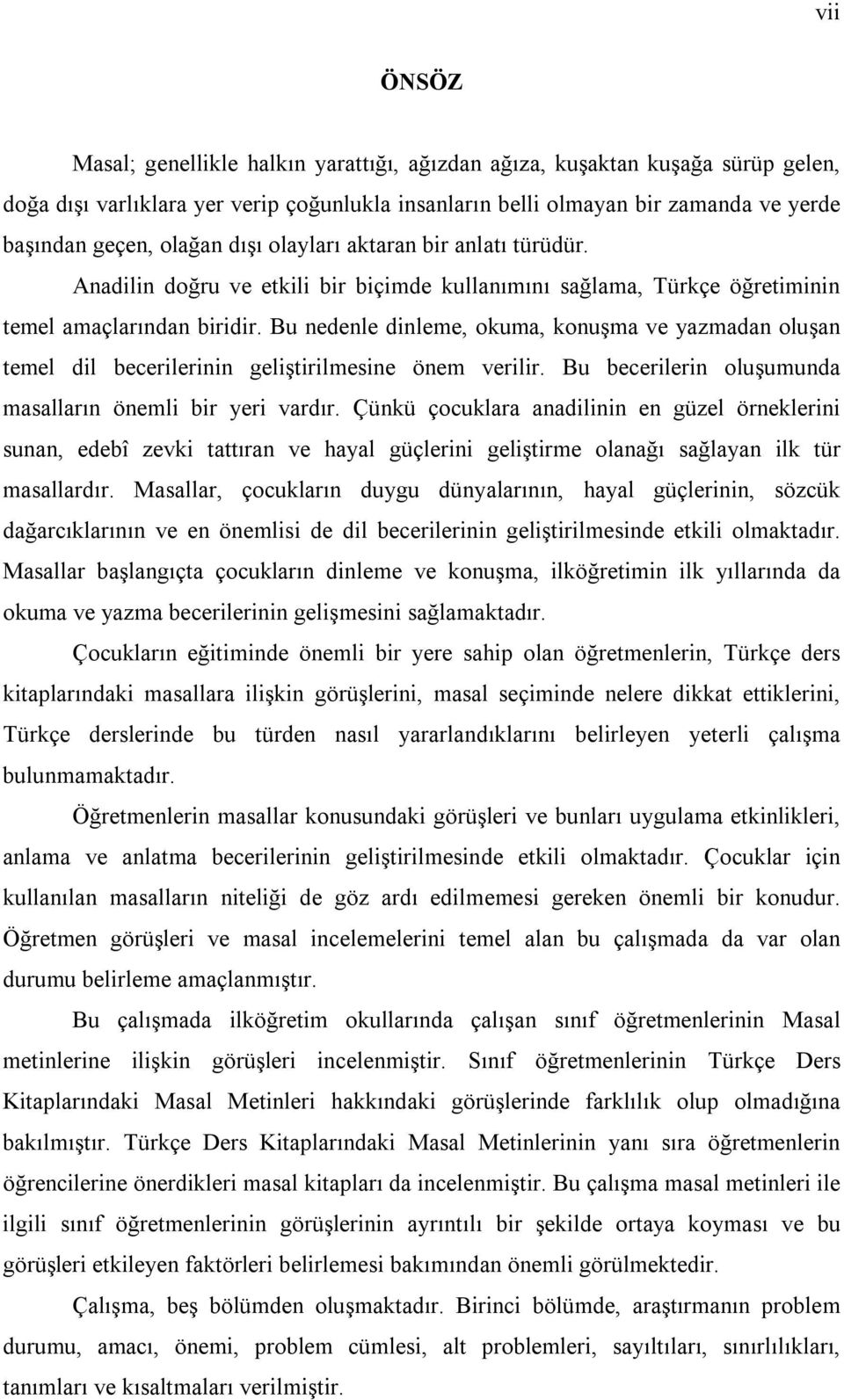 Bu nedenle dinleme, okuma, konuşma ve yazmadan oluşan temel dil becerilerinin geliştirilmesine önem verilir. Bu becerilerin oluşumunda masalların önemli bir yeri vardır.