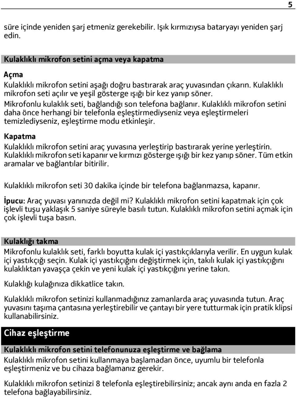 Kulaklıklı mikrofon seti açılır ve yeşil gösterge ışığı bir kez yanıp söner. Mikrofonlu kulaklık seti, bağlandığı son telefona bağlanır.