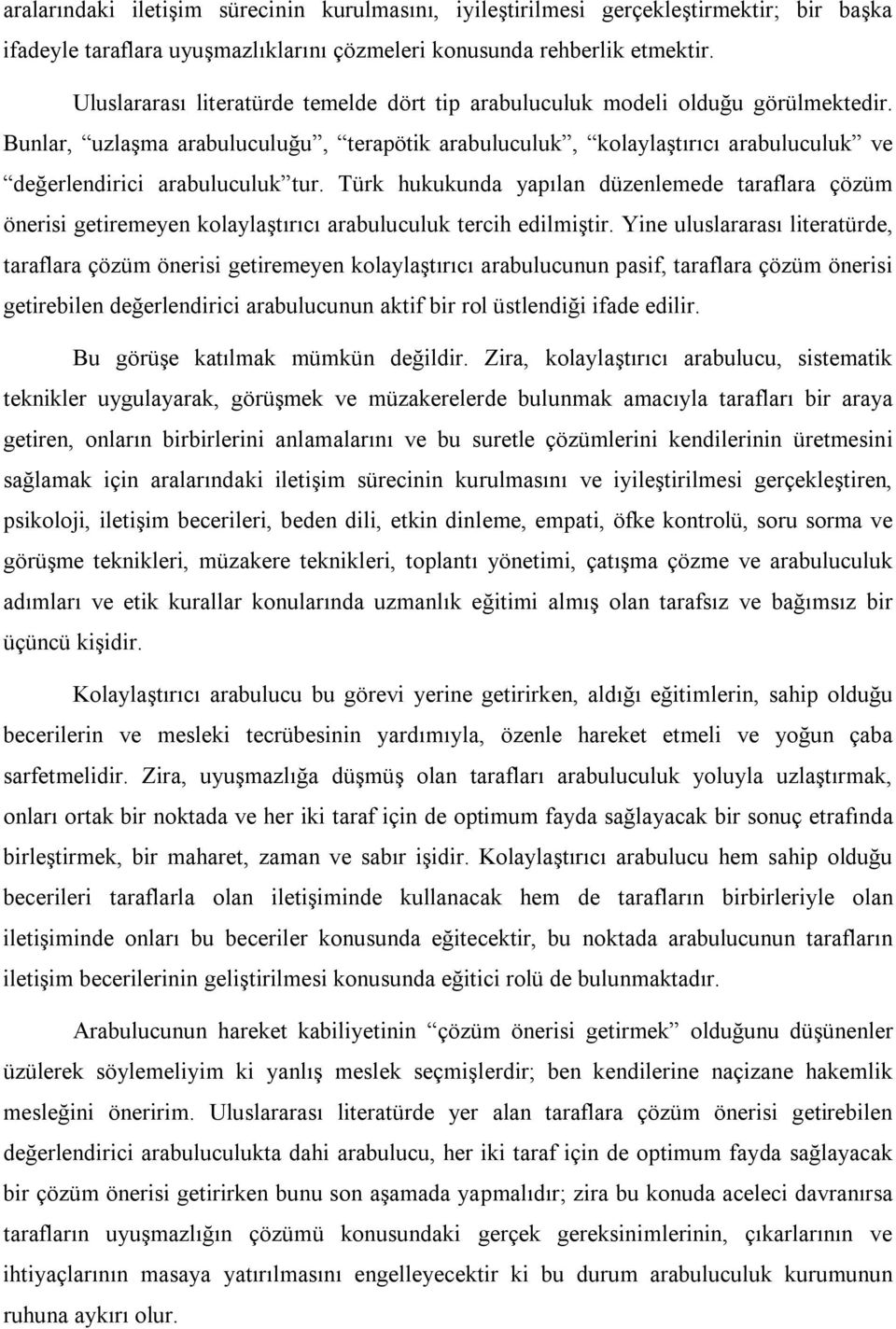 Bunlar, uzlaşma arabuluculuğu, terapötik arabuluculuk, kolaylaştırıcı arabuluculuk ve değerlendirici arabuluculuk tur.