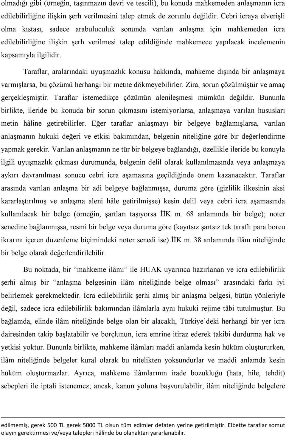 kapsamıyla ilgilidir. Taraflar, aralarındaki uyuşmazlık konusu hakkında, mahkeme dışında bir anlaşmaya varmışlarsa, bu çözümü herhangi bir metne dökmeyebilirler.