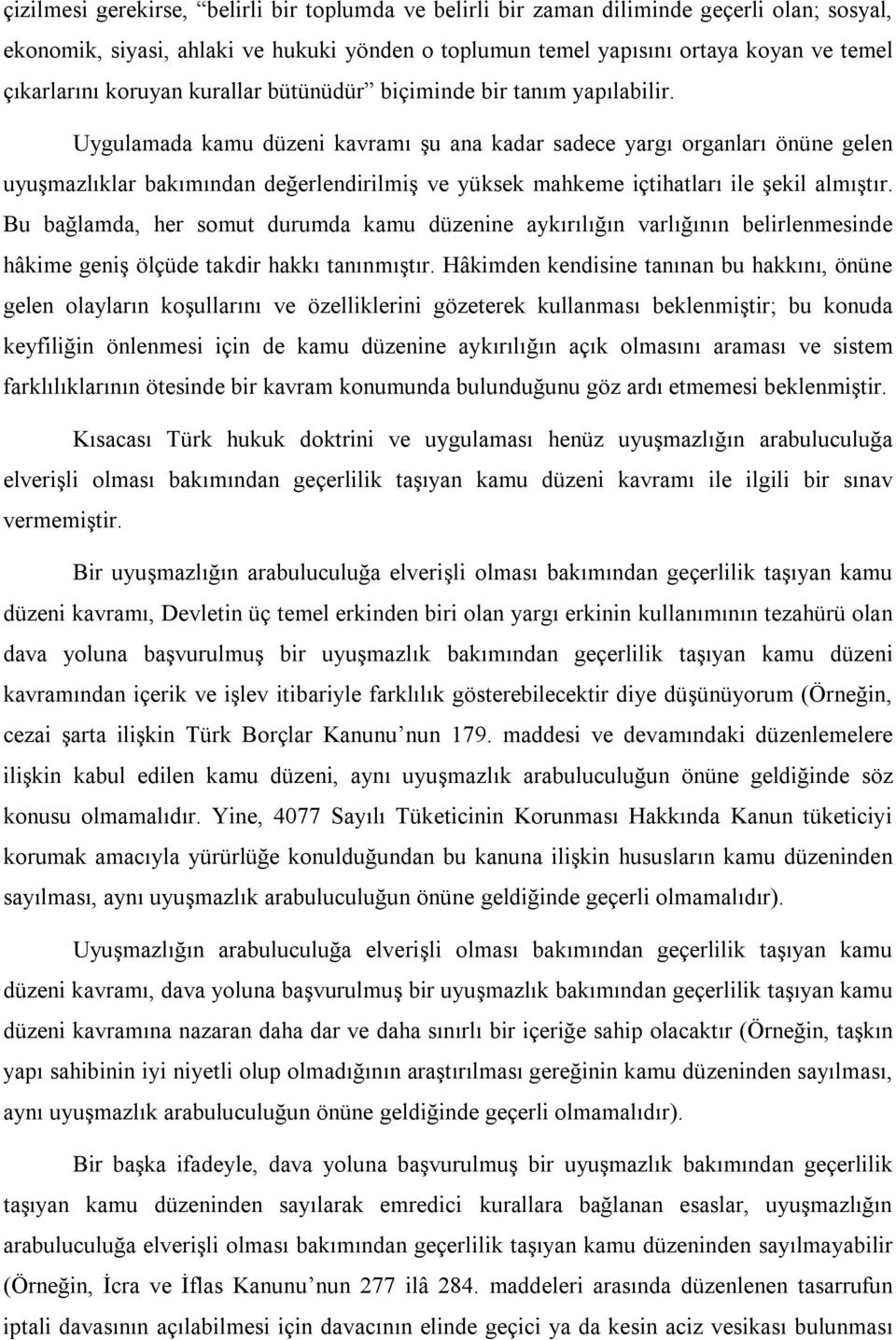 Uygulamada kamu düzeni kavramı şu ana kadar sadece yargı organları önüne gelen uyuşmazlıklar bakımından değerlendirilmiş ve yüksek mahkeme içtihatları ile şekil almıştır.