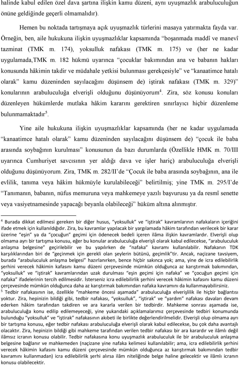 174), yoksulluk nafakası (TMK m. 175) ve (her ne kadar uygulamada,tmk m.