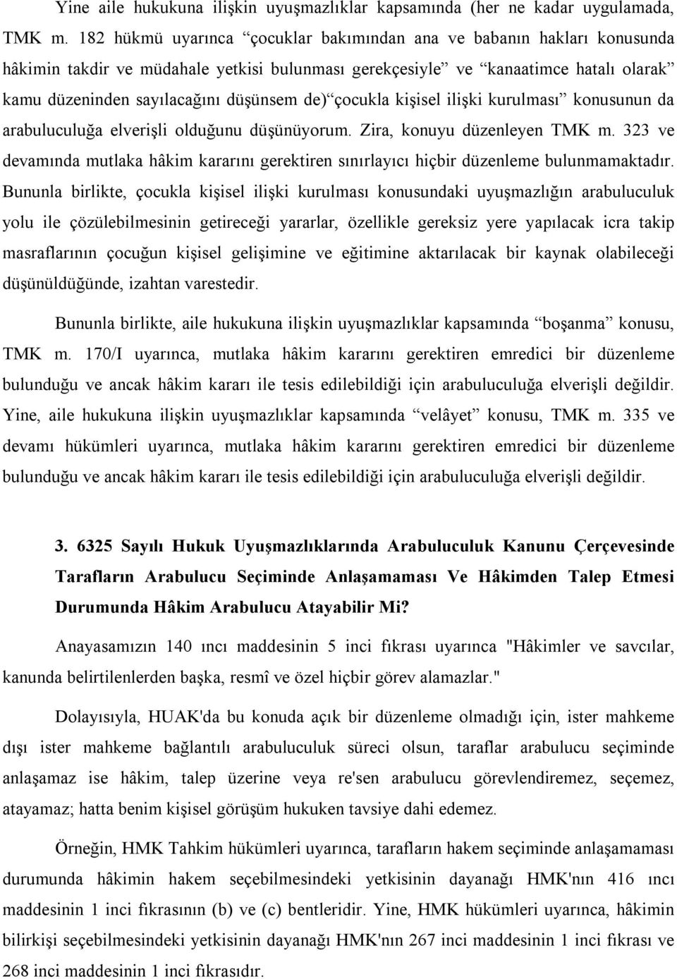 çocukla kişisel ilişki kurulması konusunun da arabuluculuğa elverişli olduğunu düşünüyorum. Zira, konuyu düzenleyen TMK m.