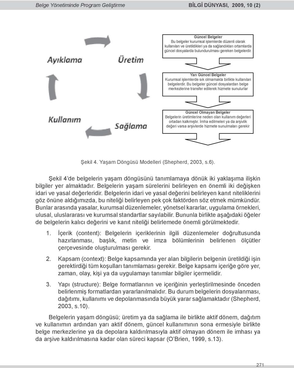 Bu belgeler güncel dosyalardan belge merkezlerine transfer edilerek hizmete sunulurlar Güncel Olmayan Belgeler Belgelerin üretimlerine neden olan kullanım değerleri ortadan kalkmıştır.