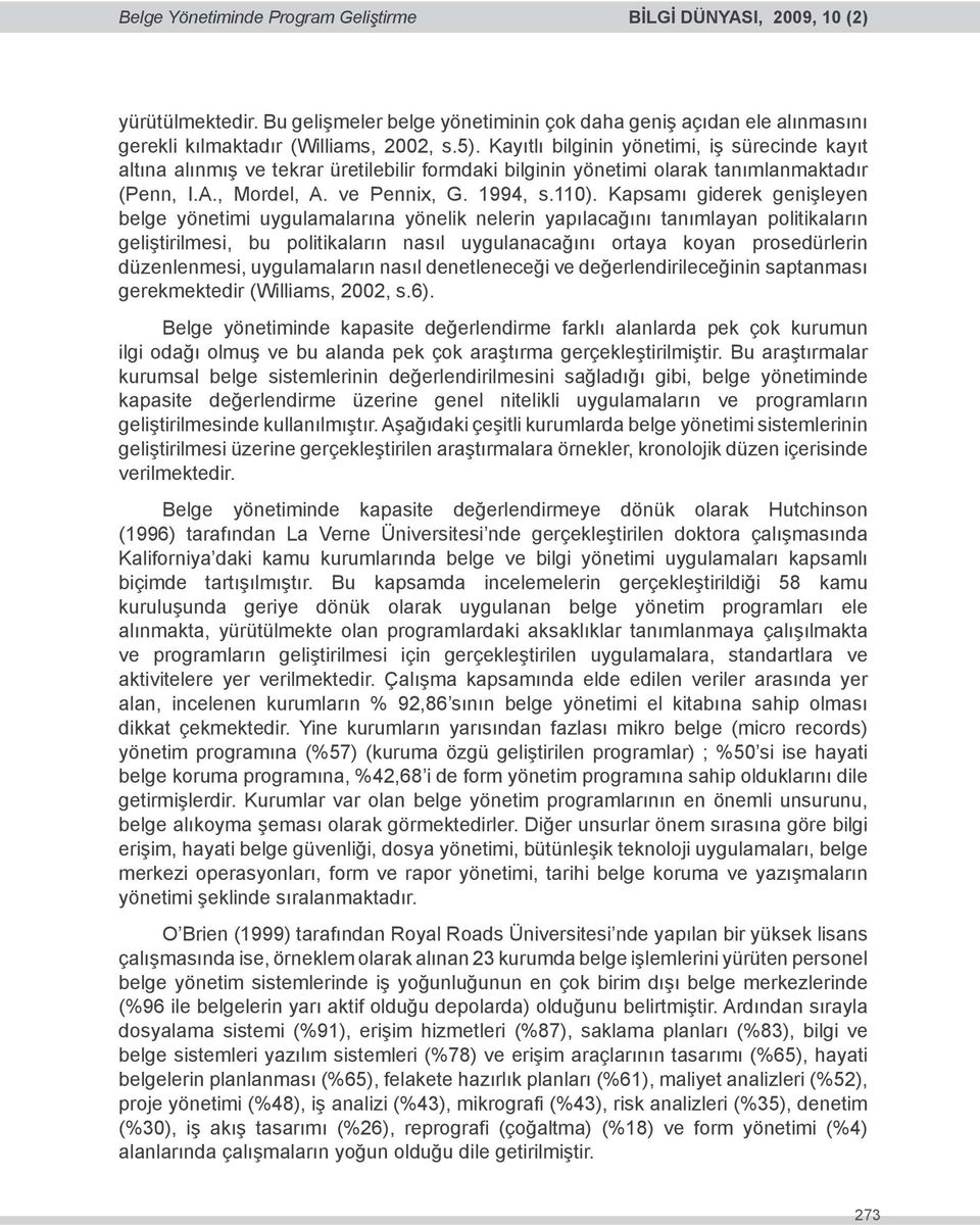 Kapsamı giderek genişleyen belge yönetimi uygulamalarına yönelik nelerin yapılacağını tanımlayan politikaların geliştirilmesi, bu politikaların nasıl uygulanacağını ortaya koyan prosedürlerin