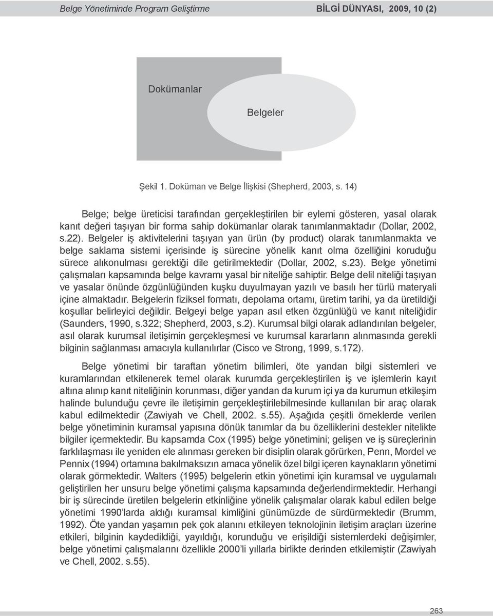 Belgeler iş aktivitelerini taşıyan yan ürün (by product) olarak tanımlanmakta ve belge saklama sistemi içerisinde iş sürecine yönelik kanıt olma özelliğini koruduğu sürece alıkonulması gerektiği dile