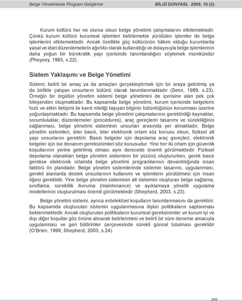 Ancak özellikle güç kültürünün hâkim olduğu kurumlarda yasal ve idari düzenlemelerin ağırlıklı olarak kullanıldığı ve dolayısıyla belge işlemlerinin daha yoğun bir bürokratik yapı içerisinde