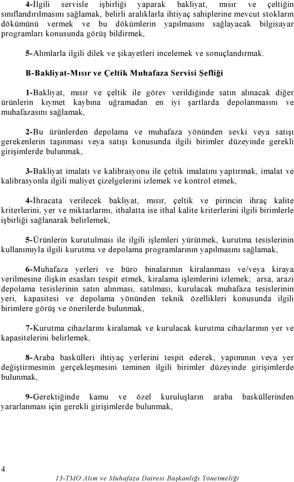 B-Bakliyat-Mısır ve Çeltik Muhafaza Servisi Şefliği 1-Bakliyat, mısır ve çeltik ile görev verildiğinde satın alınacak diğer ürünlerin kıymet kaybına uğramadan en iyi şartlarda depolanmasını ve