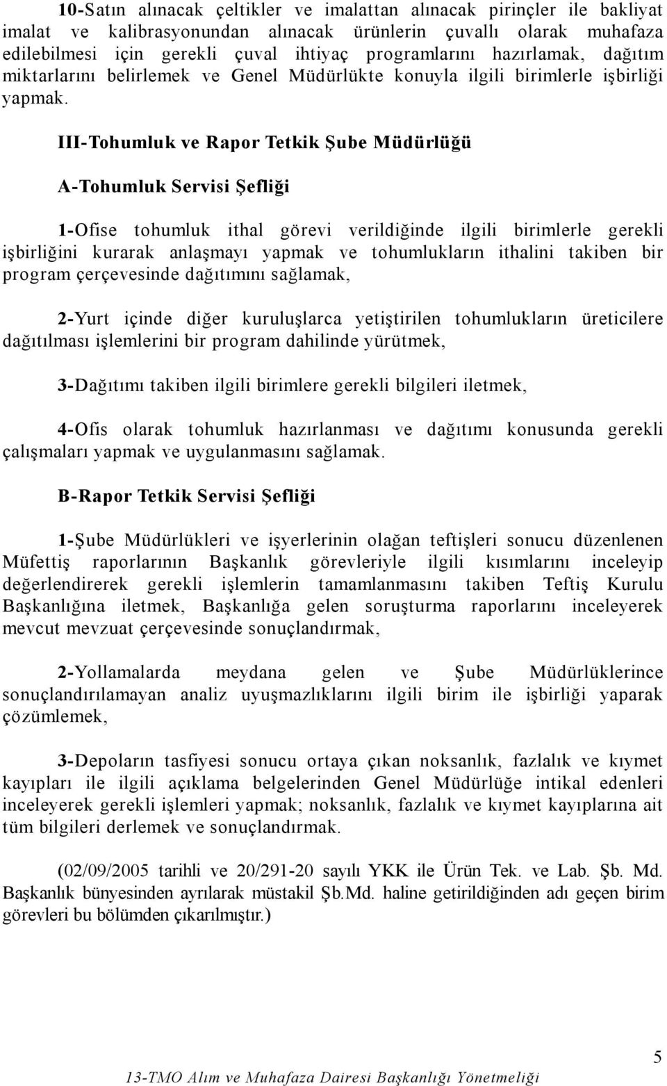 III-Tohumluk ve Rapor Tetkik Şube Müdürlüğü A-Tohumluk Servisi Şefliği 1-Ofise tohumluk ithal görevi verildiğinde ilgili birimlerle gerekli işbirliğini kurarak anlaşmayı yapmak ve tohumlukların