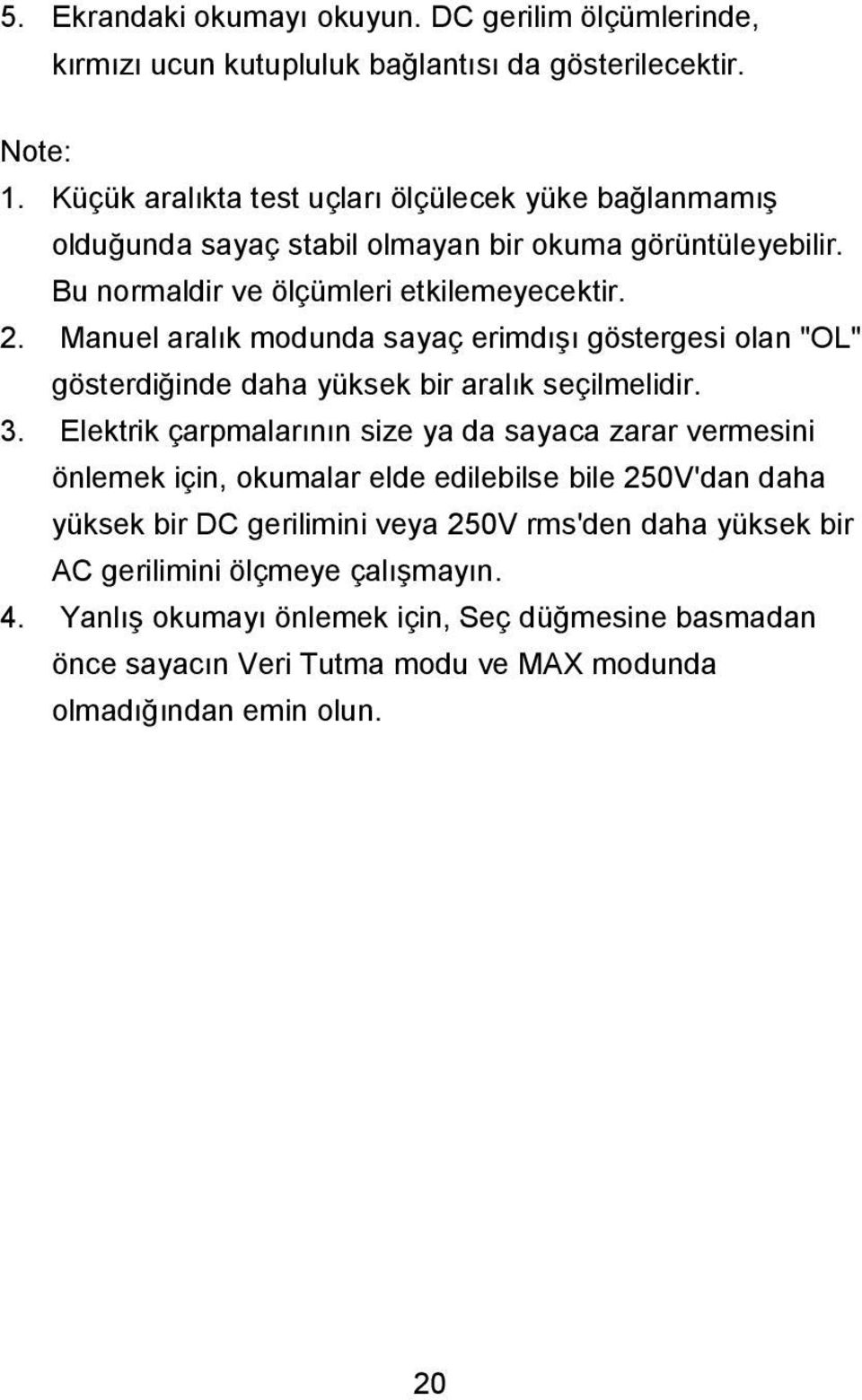 Manuel aralık modunda sayaç erimdışı göstergesi olan "OL" gösterdiğinde daha yüksek bir aralık seçilmelidir. 3.