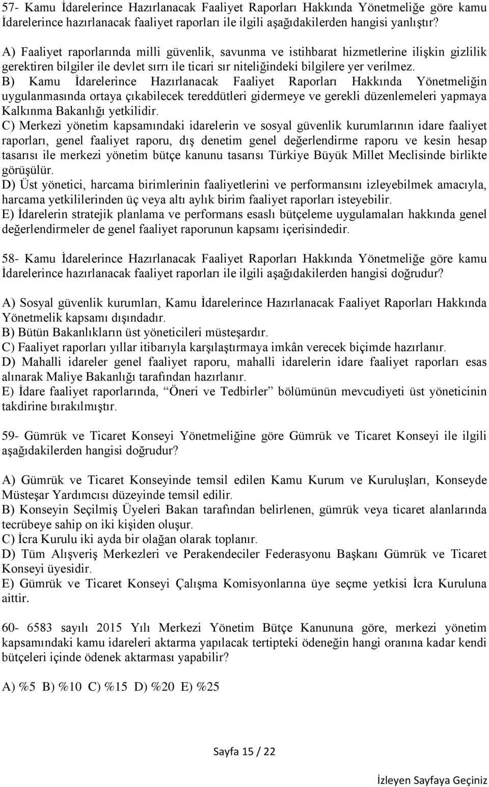 B) Kamu İdarelerince Hazırlanacak Faaliyet Raporları Hakkında Yönetmeliğin uygulanmasında ortaya çıkabilecek tereddütleri gidermeye ve gerekli düzenlemeleri yapmaya Kalkınma Bakanlığı yetkilidir.