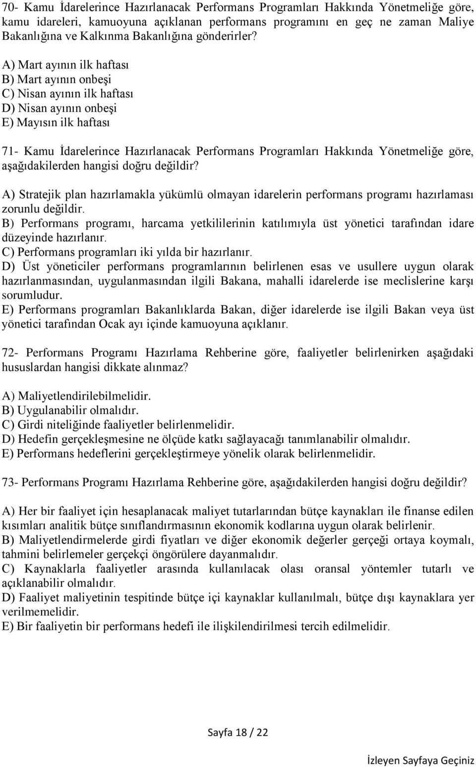 A) Mart ayının ilk haftası B) Mart ayının onbeşi C) Nisan ayının ilk haftası D) Nisan ayının onbeşi E) Mayısın ilk haftası 71- Kamu İdarelerince Hazırlanacak Performans Programları Hakkında