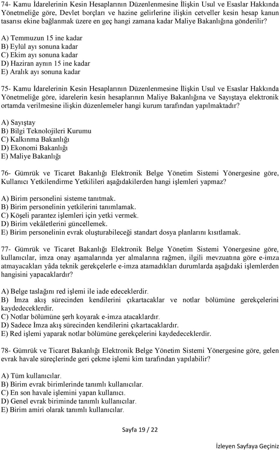 A) Temmuzun 15 ine kadar B) Eylül ayı sonuna kadar C) Ekim ayı sonuna kadar D) Haziran aynın 15 ine kadar E) Aralık ayı sonuna kadar 75- Kamu İdarelerinin Kesin Hesaplarının Düzenlenmesine İlişkin