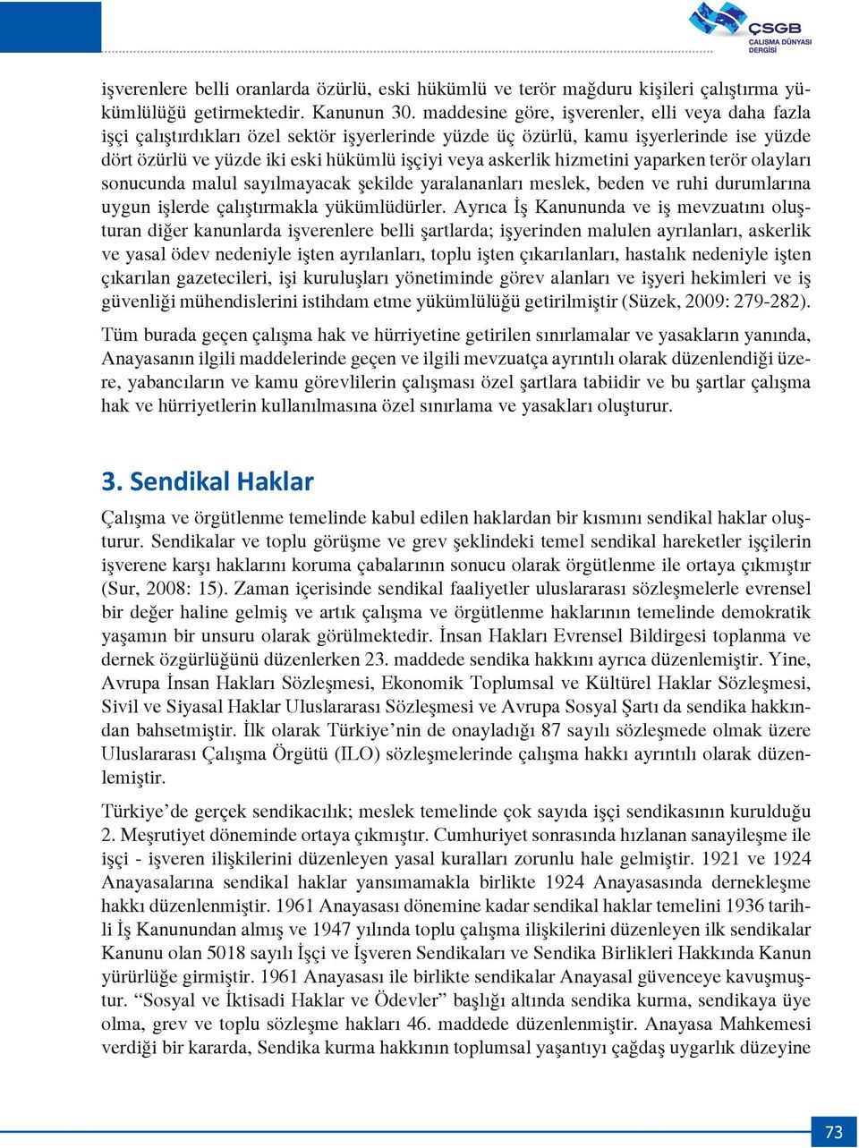 hizmetini yaparken terör olayları sonucunda malul sayılmayacak şekilde yaralananları meslek, beden ve ruhi durumlarına uygun işlerde çalıştırmakla yükümlüdürler.