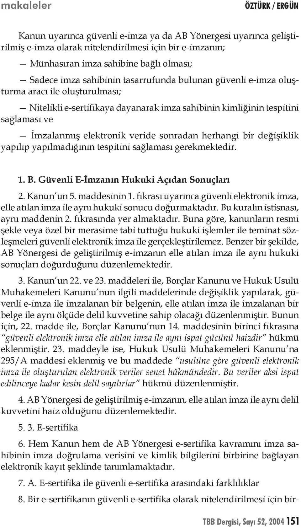 sonradan herhangi bir değişiklik yapılıp yapılmadığının tespitini sağlaması gerekmektedir. 1. B. Güvenli E-İmzanın Hukuki Açıdan Sonuçları 2. Kanun un 5. maddesinin 1.