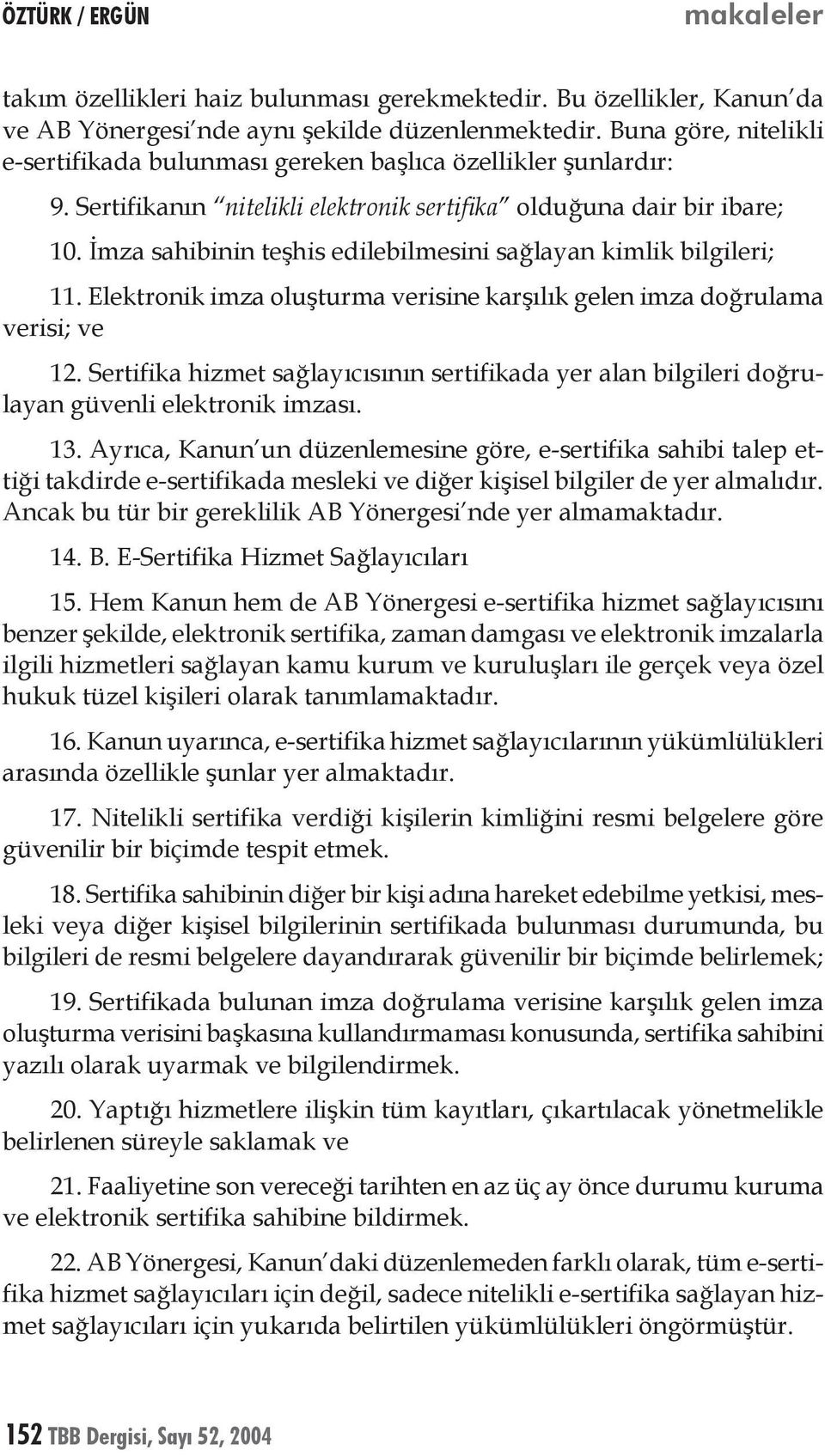 İmza sahibinin teşhis edilebilmesini sağlayan kimlik bilgileri; 11. Elektronik imza oluşturma verisine karşılık gelen imza doğrulama verisi; ve 12.