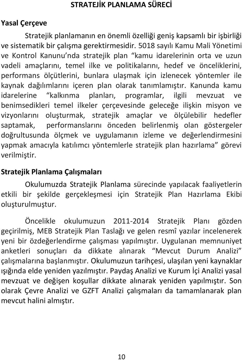 bunlara ulaşmak için izlenecek yöntemler ile kaynak dağılımlarını içeren plan olarak tanımlamıştır.