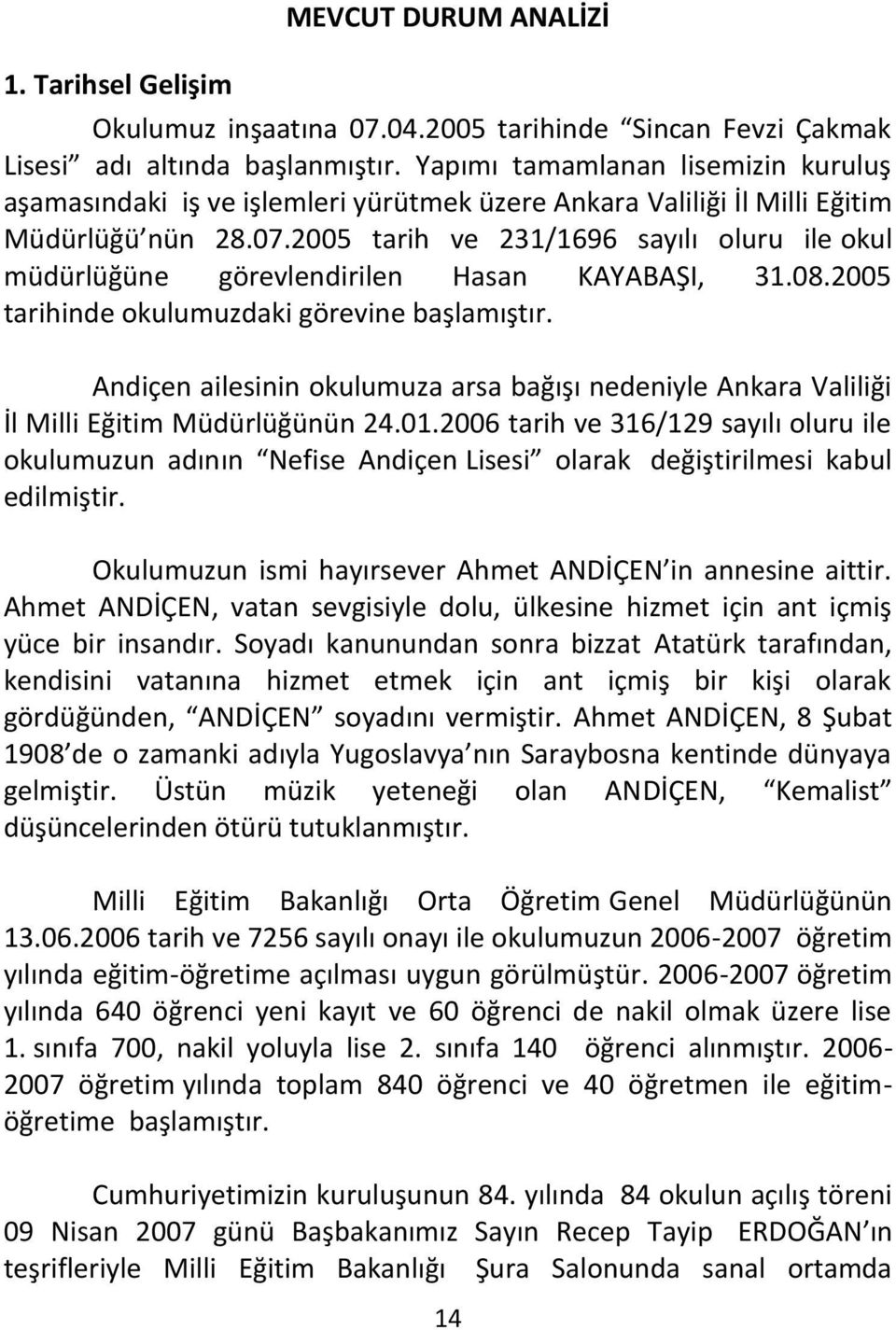 2005 tarih ve 231/1696 sayılı oluru ile okul müdürlüğüne görevlendirilen Hasan KAYABAŞI, 31.08.2005 tarihinde okulumuzdaki görevine başlamıştır.