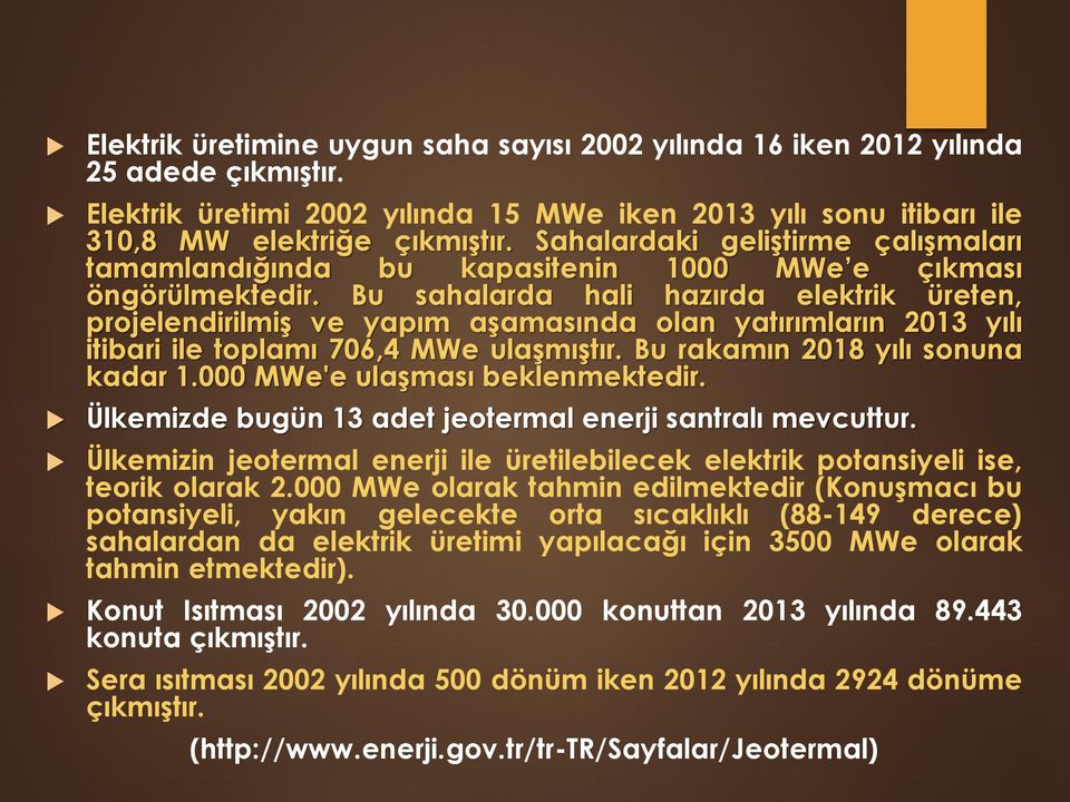 Bu sahalarda hali hazırda elektrik üreten, projelendirilmiş ve yapım aşamasında olan yatırımların 2013 yılı itibari ile toplamı 706,4 MWe ulaşmıştır. Bu rakamın 2018 yılı sonuna kadar 1.