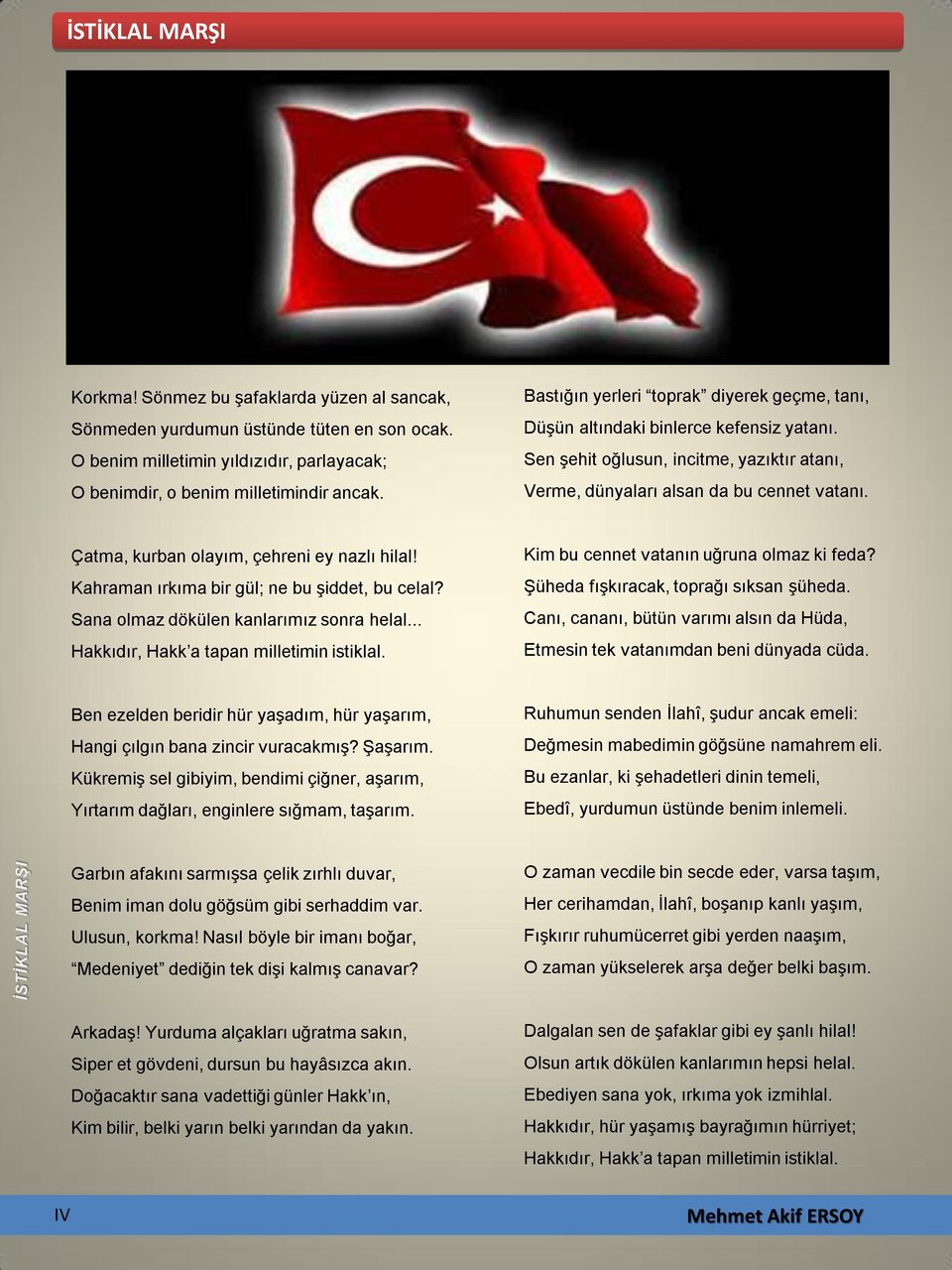 Çatma, kurban olayım, çehreni ey nazlı hilal! Kahraman ırkıma bir gül; ne bu şiddet, bu celal? Sana olmaz dökülen kanlarımız sonra helal... Hakkıdır, Hakk a tapan milletimin istiklal.