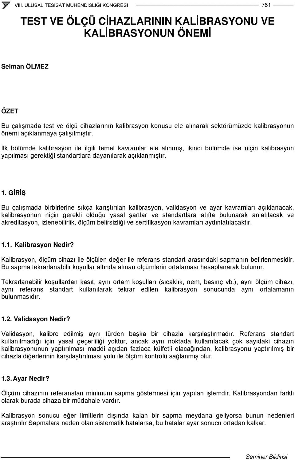 GİRİŞ Bu çalışmada birbirlerine sıkça karıştırılan kalibrasyon, validasyon ve ayar kavramları açıklanacak, kalibrasyonun niçin gerekli olduğu yasal şartlar ve standartlara atıfta bulunarak