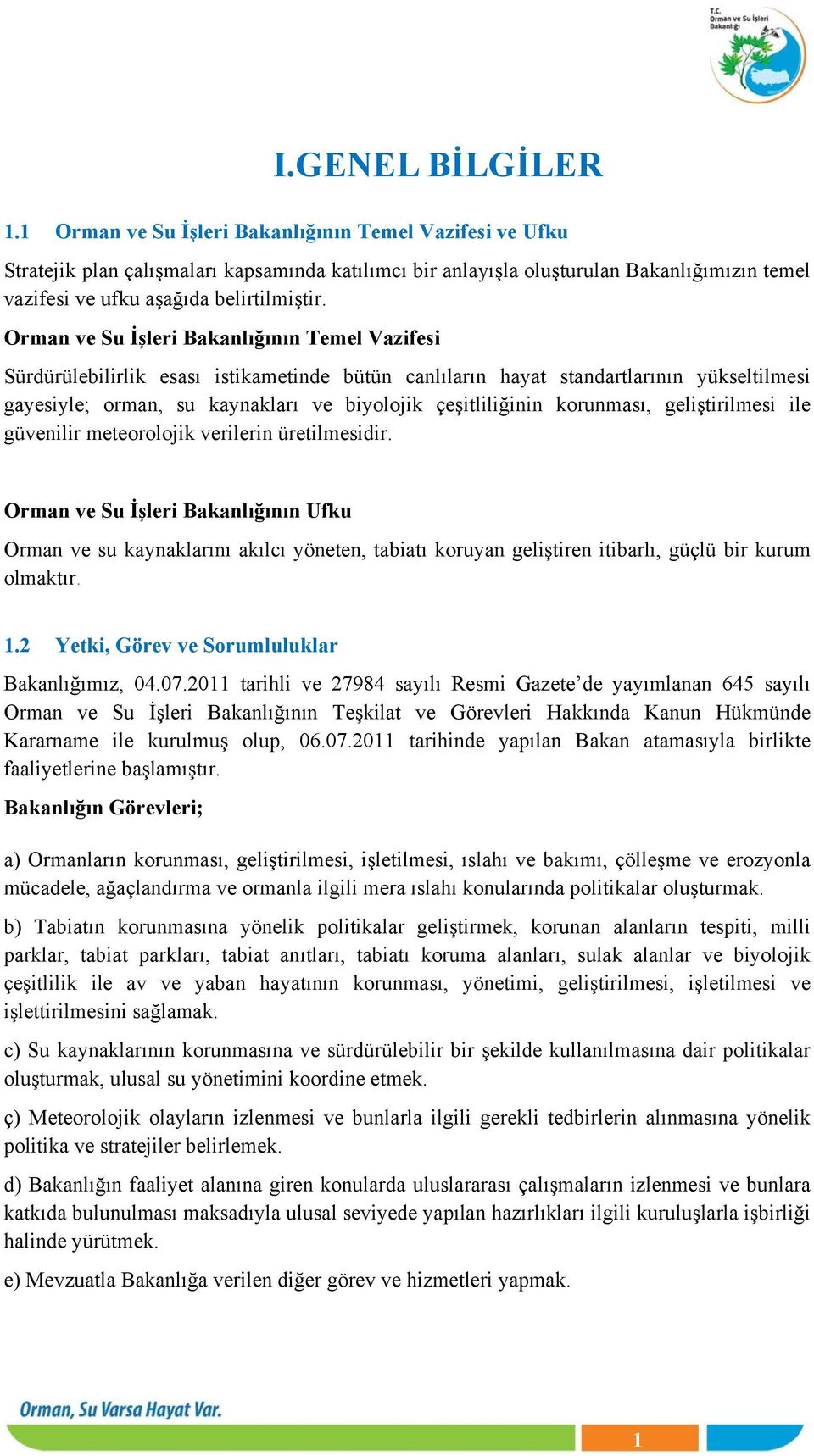 Orman ve Su İşleri Bakanlığının Temel Vazifesi Sürdürülebilirlik esası istikametinde bütün canlıların hayat standartlarının yükseltilmesi gayesiyle; orman, su kaynakları ve biyolojik çeşitliliğinin