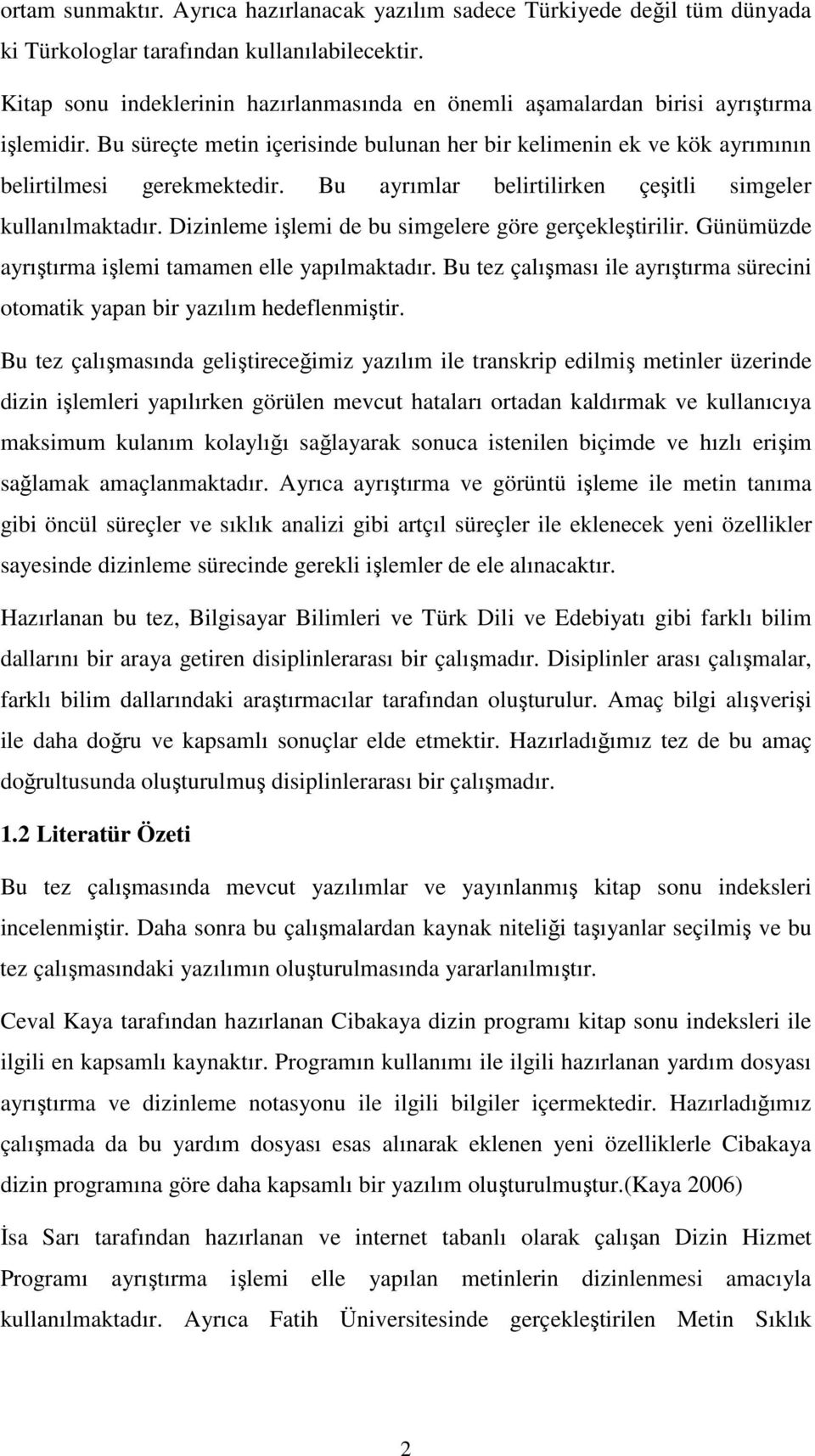 Bu ayrımlar belirtilirken çeşitli simgeler kullanılmaktadır. Dizinleme işlemi de bu simgelere göre gerçekleştirilir. Günümüzde ayrıştırma işlemi tamamen elle yapılmaktadır.