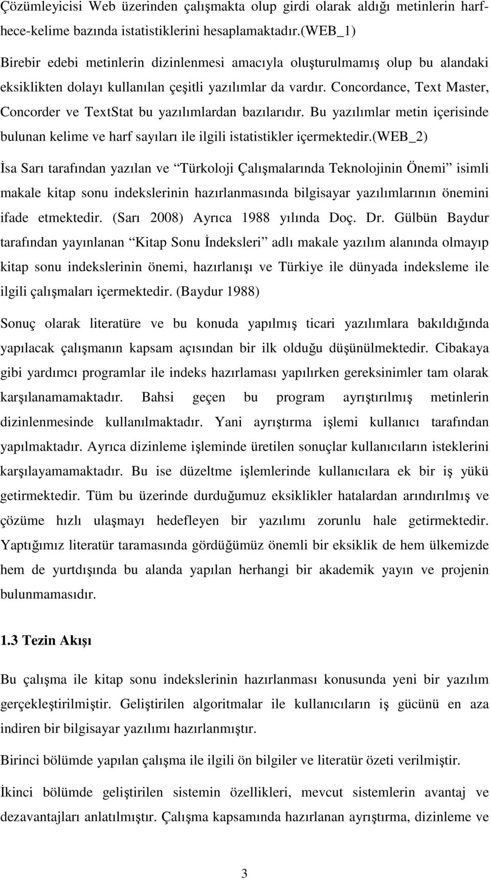 Concordance, Text Master, Concorder ve TextStat bu yazılımlardan bazılarıdır. Bu yazılımlar metin içerisinde bulunan kelime ve harf sayıları ile ilgili istatistikler içermektedir.