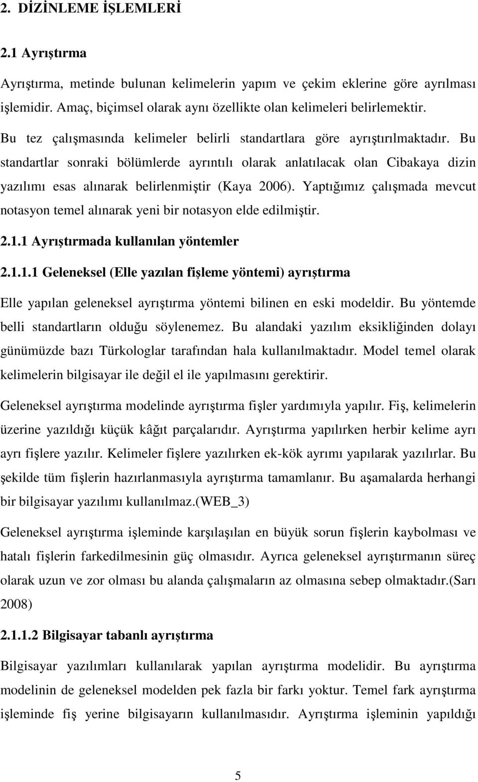 Bu standartlar sonraki bölümlerde ayrıntılı olarak anlatılacak olan Cibakaya dizin yazılımı esas alınarak belirlenmiştir (Kaya 2006).