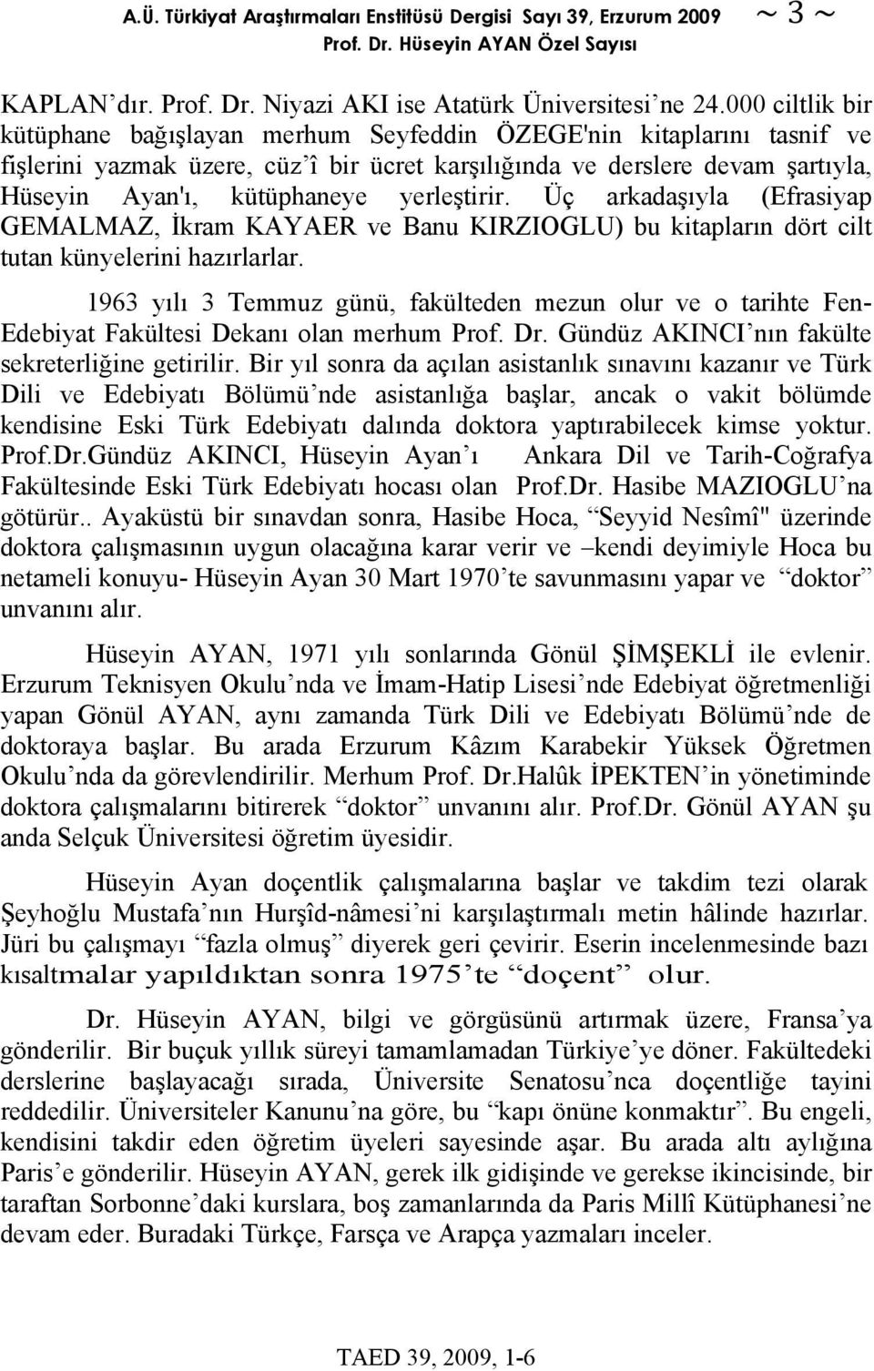 yerleştirir. Üç arkadaşıyla (Efrasiyap GEMALMAZ, İkram KAYAER ve Banu KIRZIOGLU) bu kitapların dört cilt tutan künyelerini hazırlarlar.