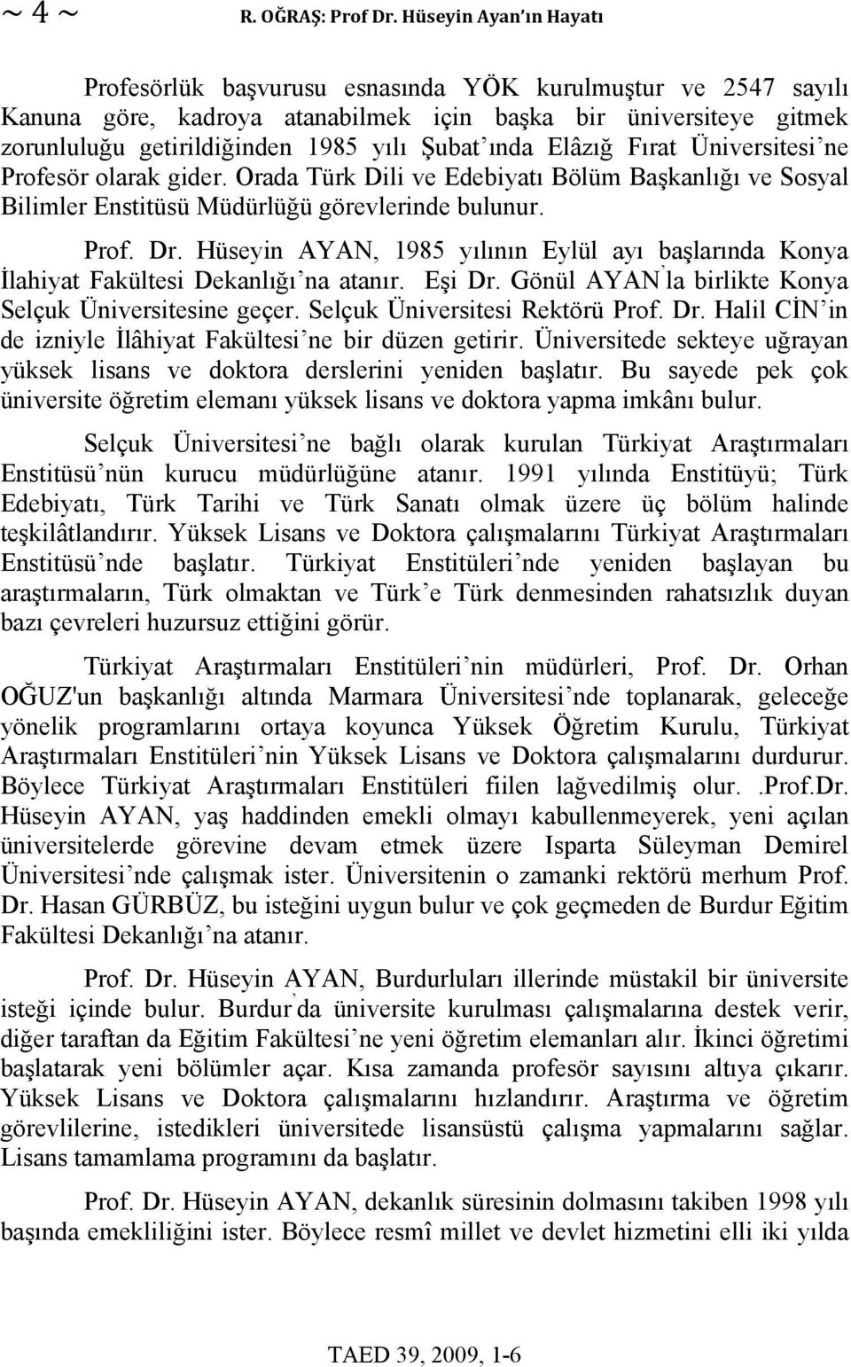 ında Elâzığ Fırat Üniversitesi ne Profesör olarak gider. Orada Türk Dili ve Edebiyatı Bölüm Başkanlığı ve Sosyal Bilimler Enstitüsü Müdürlüğü görevlerinde bulunur. Prof. Dr.