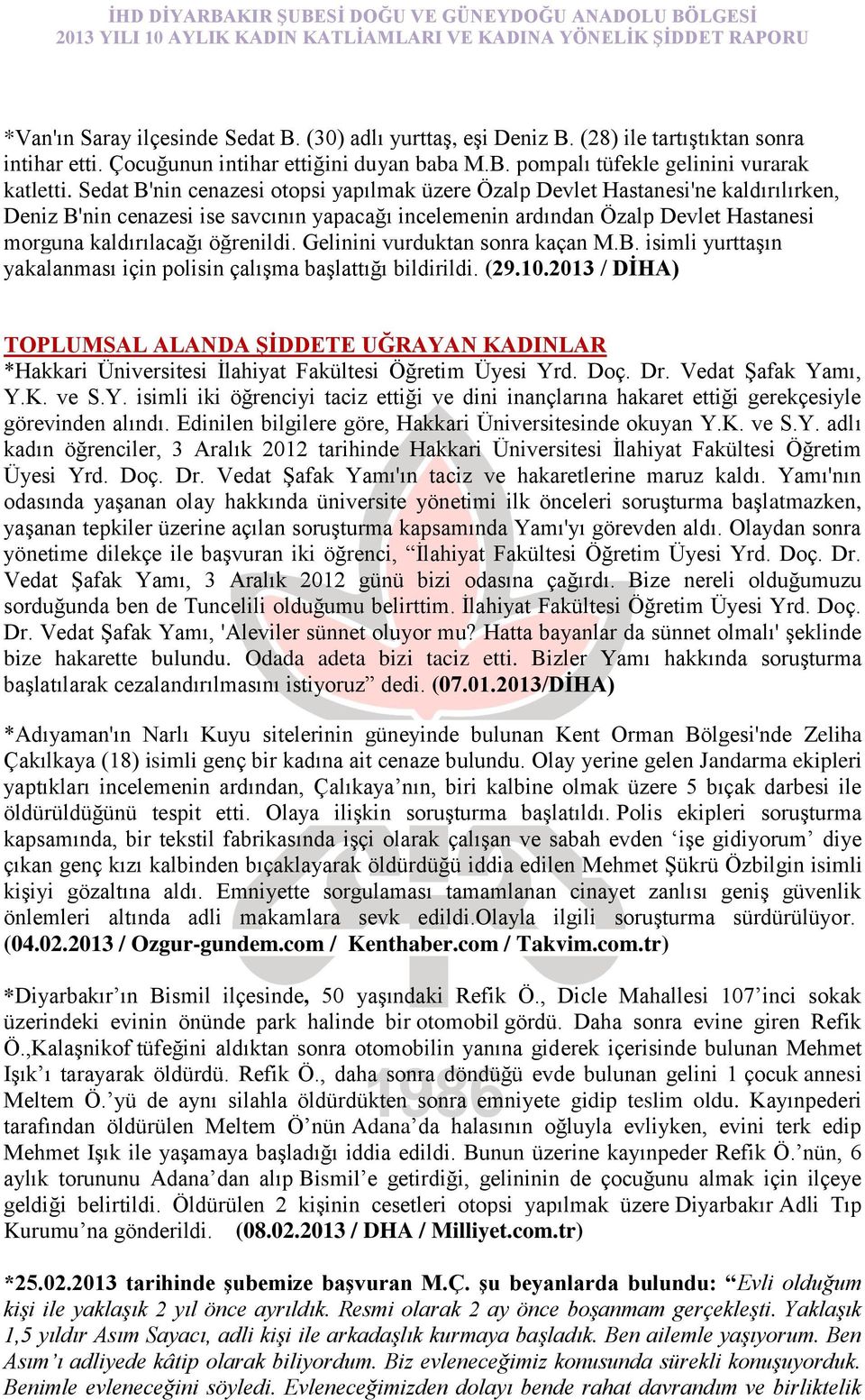 öğrenildi. Gelinini vurduktan sonra kaçan M.B. isimli yurttaģın yakalanması için polisin çalıģma baģlattığı bildirildi. (29.10.