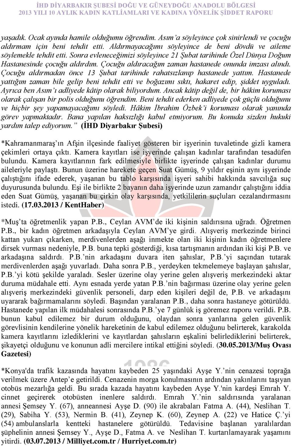 Çocuğu aldırmadan önce 13 Şubat tarihinde rahatsızlanıp hastanede yattım. Hastanede yattığım zaman bile gelip beni tehdit etti ve boğazımı sıktı, hakaret edip, şiddet uyguladı.