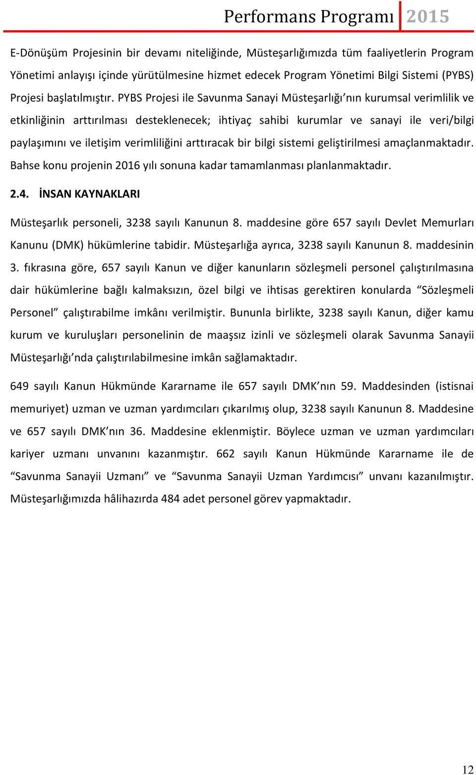 PYBS Projesi ile Savunma Sanayi Müsteşarlığı nın kurumsal verimlilik ve etkinliğinin arttırılması desteklenecek; ihtiyaç sahibi kurumlar ve sanayi ile veri/bilgi paylaşımını ve iletişim verimliliğini