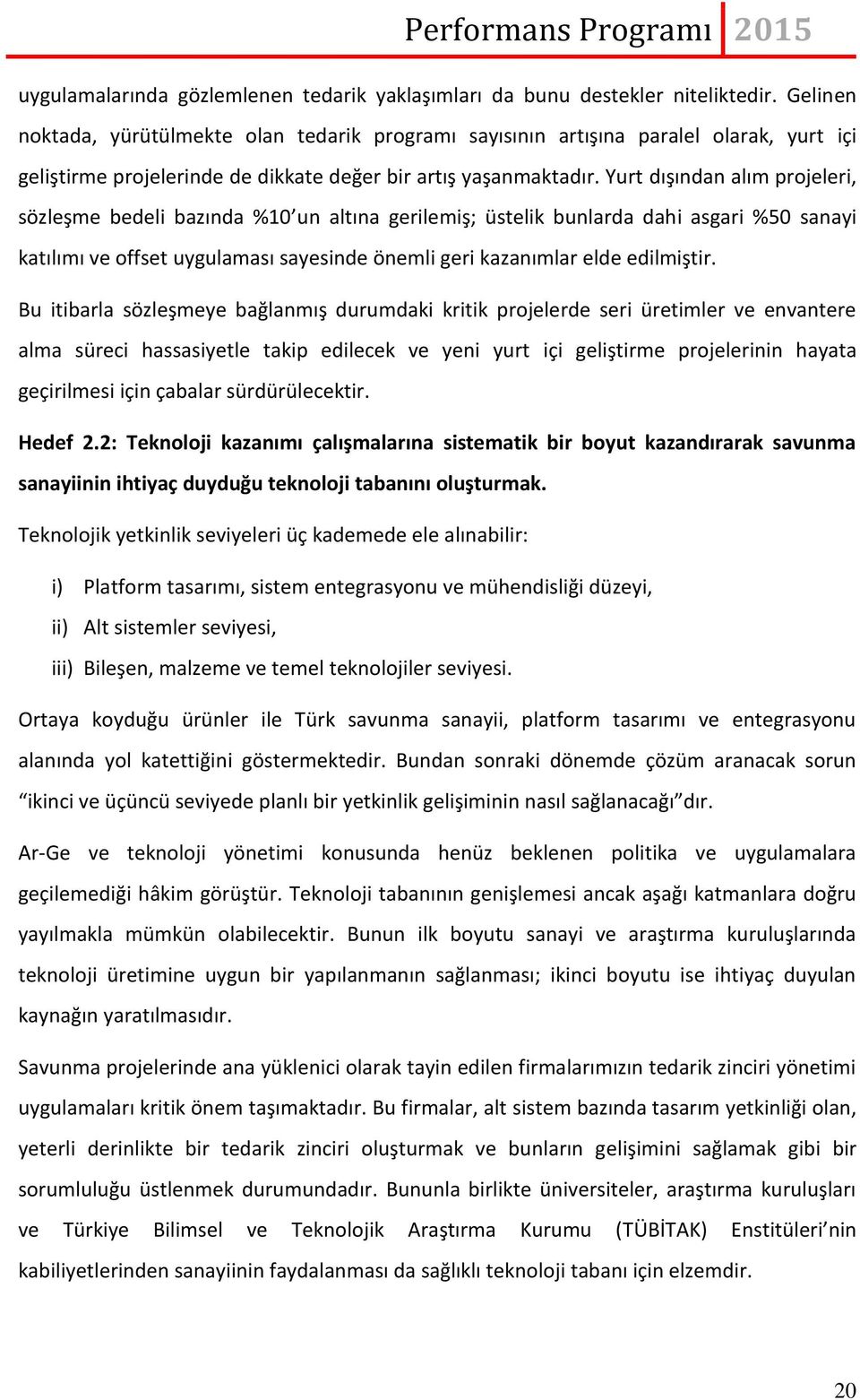 Yurt dışından alım projeleri, sözleşme bedeli bazında %10 un altına gerilemiş; üstelik bunlarda dahi asgari %50 sanayi katılımı ve offset uygulaması sayesinde önemli geri kazanımlar elde edilmiştir.