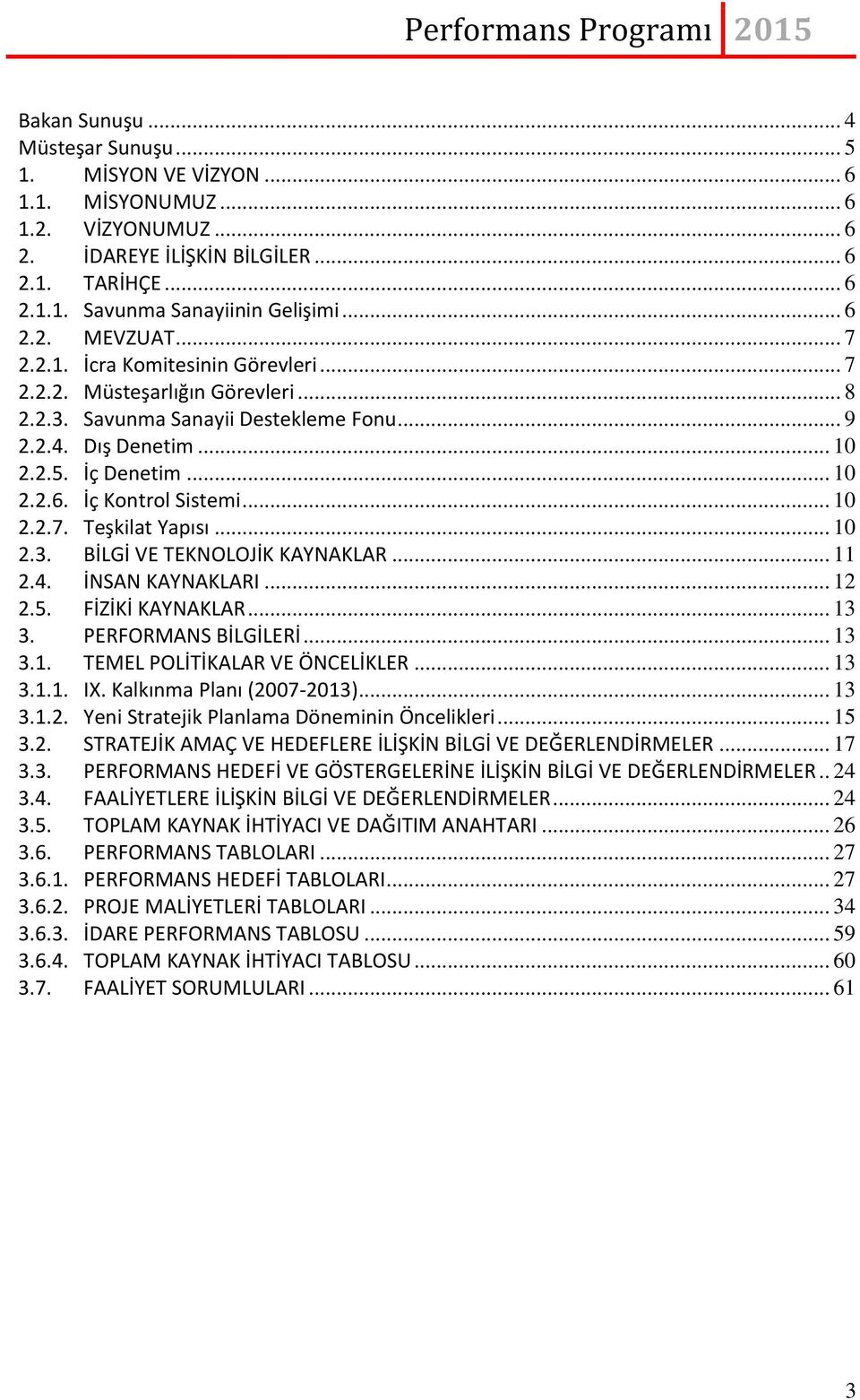 .. 10 2.2.7. Teşkilat Yapısı... 10 2.3. BİLGİ VE TEKNOLOJİK KAYNAKLAR... 11 2.4. İNSAN KAYNAKLARI... 12 2.5. FİZİKİ KAYNAKLAR... 13 3. PERFORMANS BİLGİLERİ... 13 3.1. TEMEL POLİTİKALAR VE ÖNCELİKLER.