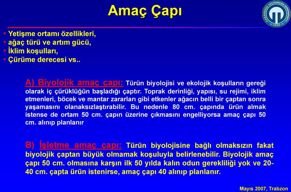 Toprak derinliği, yapısı, su rejimi, iklim etmenleri, böcek ve mantar zararları gibi etkenler ağacın belli bir çaptan sonra yaşamasını olanaksızlaştırabilir. Bu nedenle 80 cm.