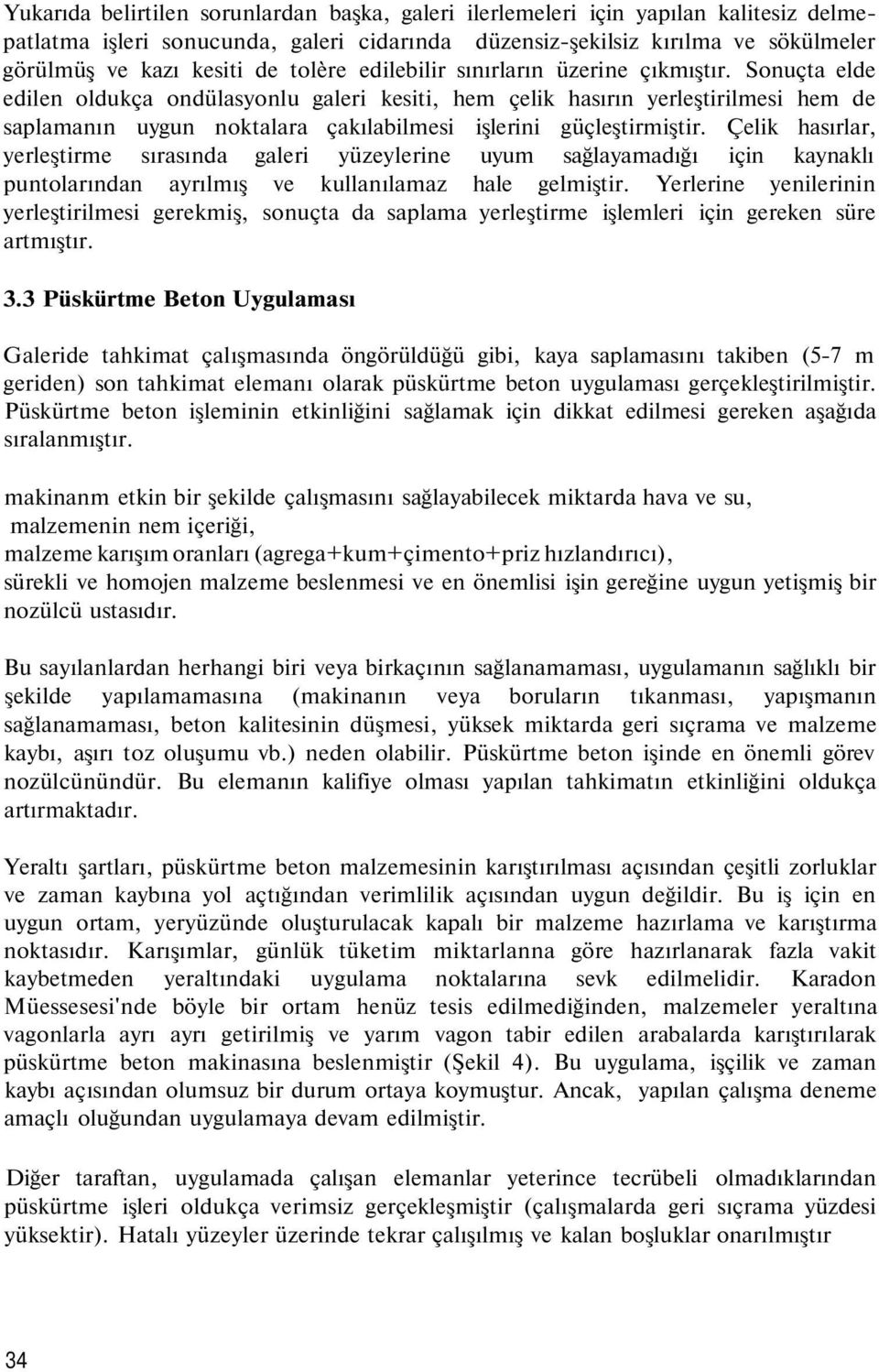 Sonuçta elde edilen oldukça ondülasyonlu galeri kesiti, hem çelik hasırın yerleştirilmesi hem de saplamanın uygun noktalara çakılabilmesi işlerini güçleştirmiştir.