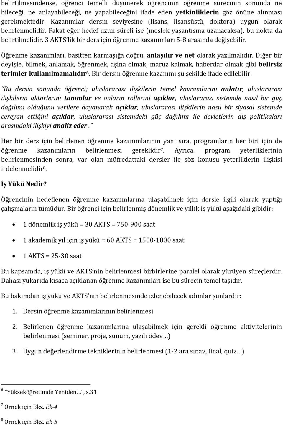 3 AKTS lik bir ders için öğrenme kazanımları 5-8 arasında değişebilir. Öğrenme kazanımları, basitten karmaşığa doğru, anlaşılır ve net olarak yazılmalıdır.