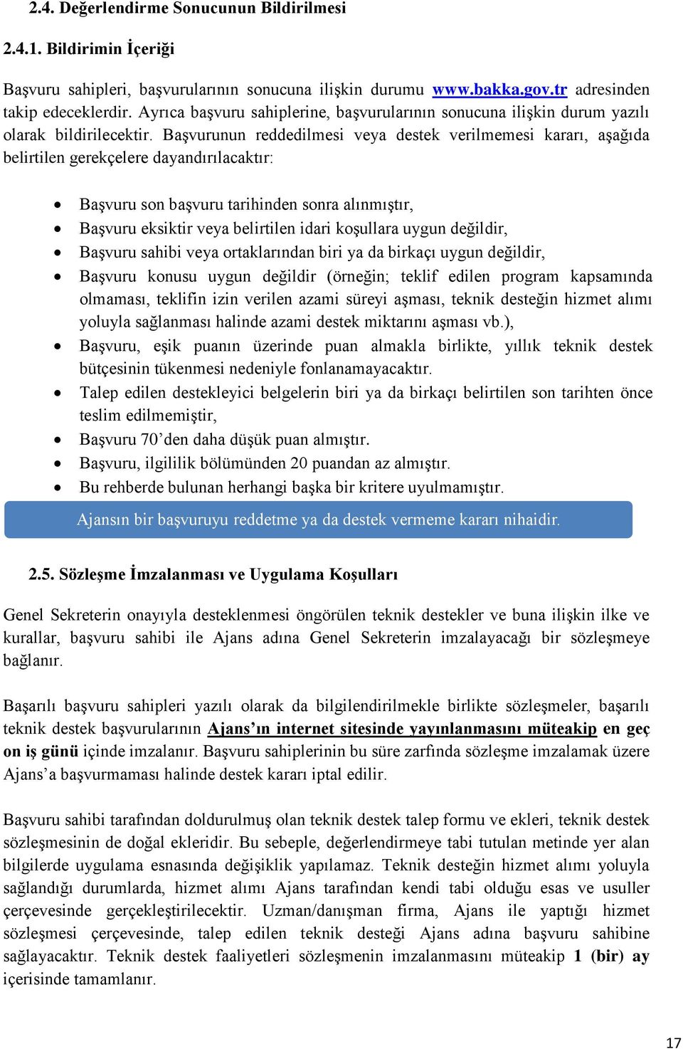 Başvurunun reddedilmesi veya destek verilmemesi kararı, aşağıda belirtilen gerekçelere dayandırılacaktır: Başvuru son başvuru tarihinden sonra alınmıştır, Başvuru eksiktir veya belirtilen idari