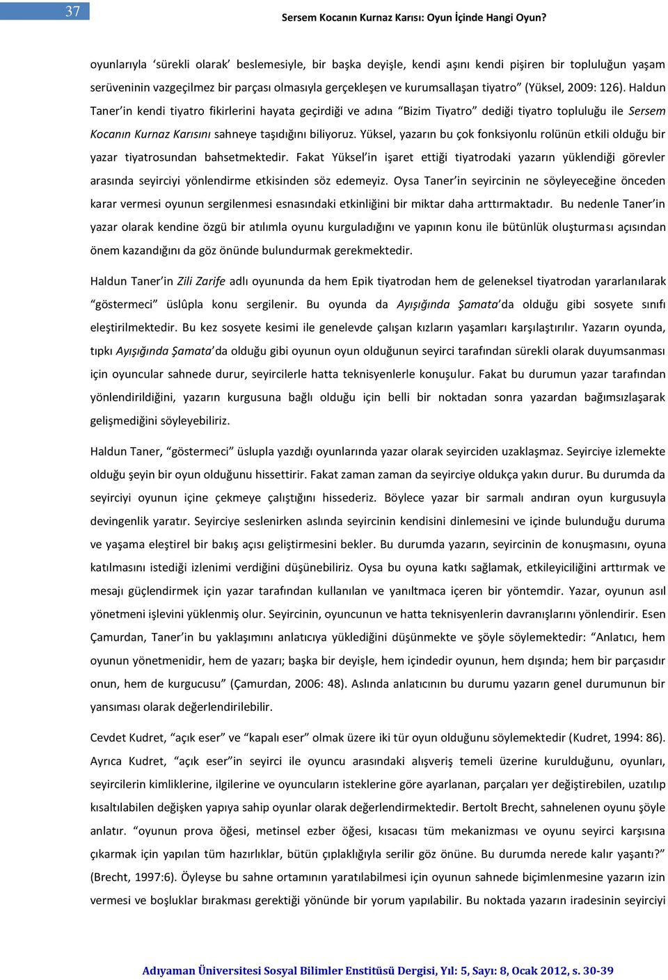 2009: 126). Haldun Taner in kendi tiyatro fikirlerini hayata geçirdiği ve adına Bizim Tiyatro dediği tiyatro topluluğu ile Sersem Kocanın Kurnaz Karısını sahneye taşıdığını biliyoruz.