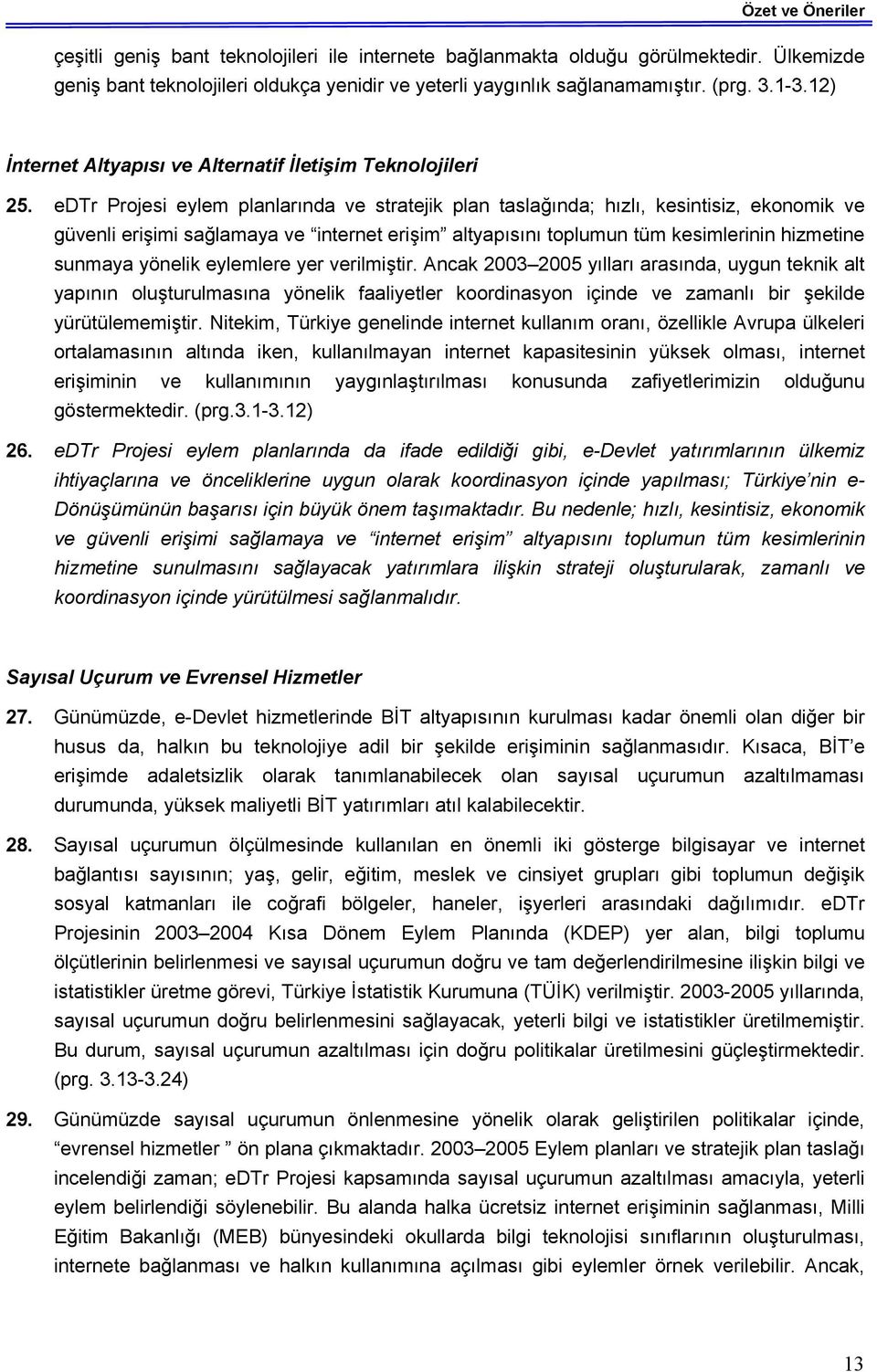 edtr Projesi eylem planlarında ve stratejik plan taslağında; hızlı, kesintisiz, ekonomik ve güvenli erişimi sağlamaya ve internet erişim altyapısını toplumun tüm kesimlerinin hizmetine sunmaya