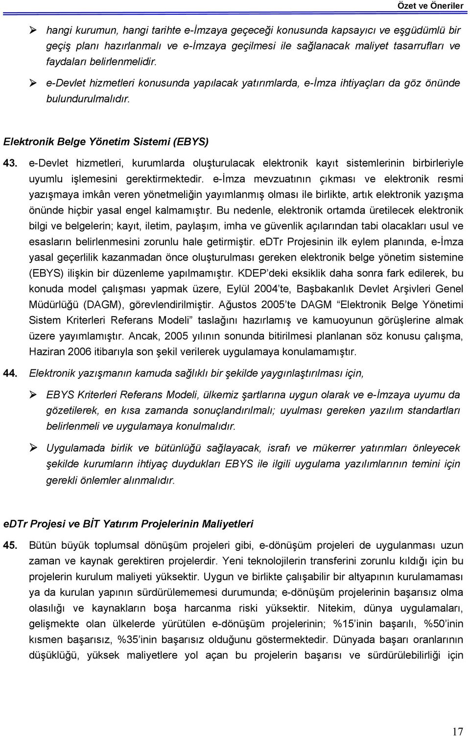 e-devlet hizmetleri, kurumlarda oluşturulacak elektronik kayıt sistemlerinin birbirleriyle uyumlu işlemesini gerektirmektedir.