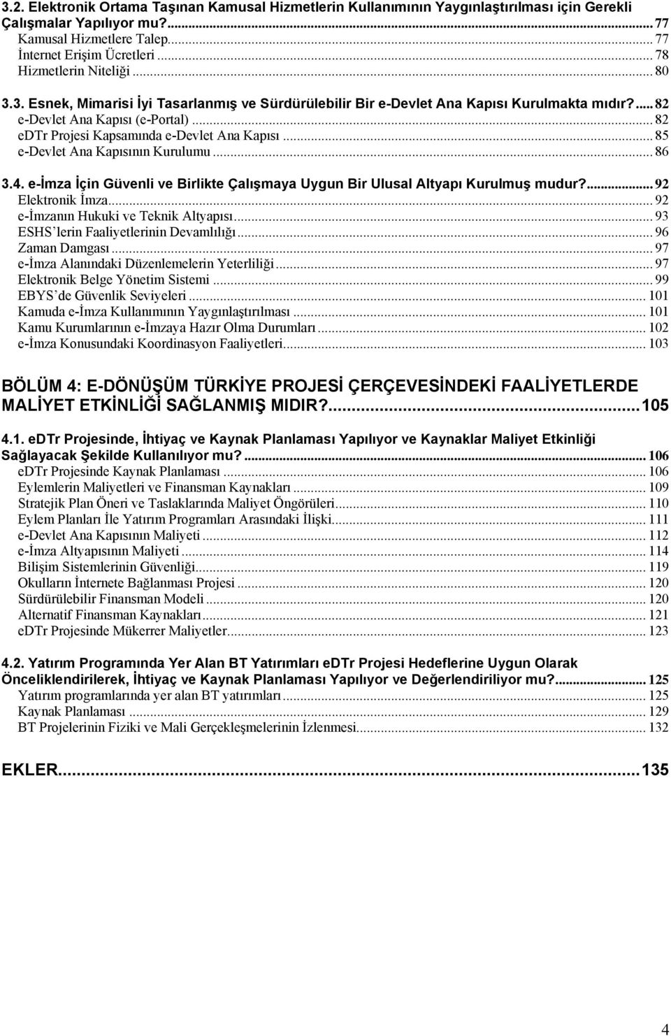 .. 82 edtr Projesi Kapsamında e-devlet Ana Kapısı... 85 e-devlet Ana Kapısının Kurulumu... 86 3.4. e-imza İçin Güvenli ve Birlikte Çalışmaya Uygun Bir Ulusal Altyapı Kurulmuş mudur?