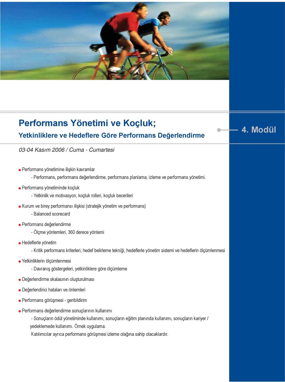 Performans yönetiminde koçluk - Yetkinlik ve motivasyon, koçluk rolleri, koçluk becerileri Kurum ve birey performansı ilişkisi (stratejik yönetim ve performans) - Balanced scorecard Performans