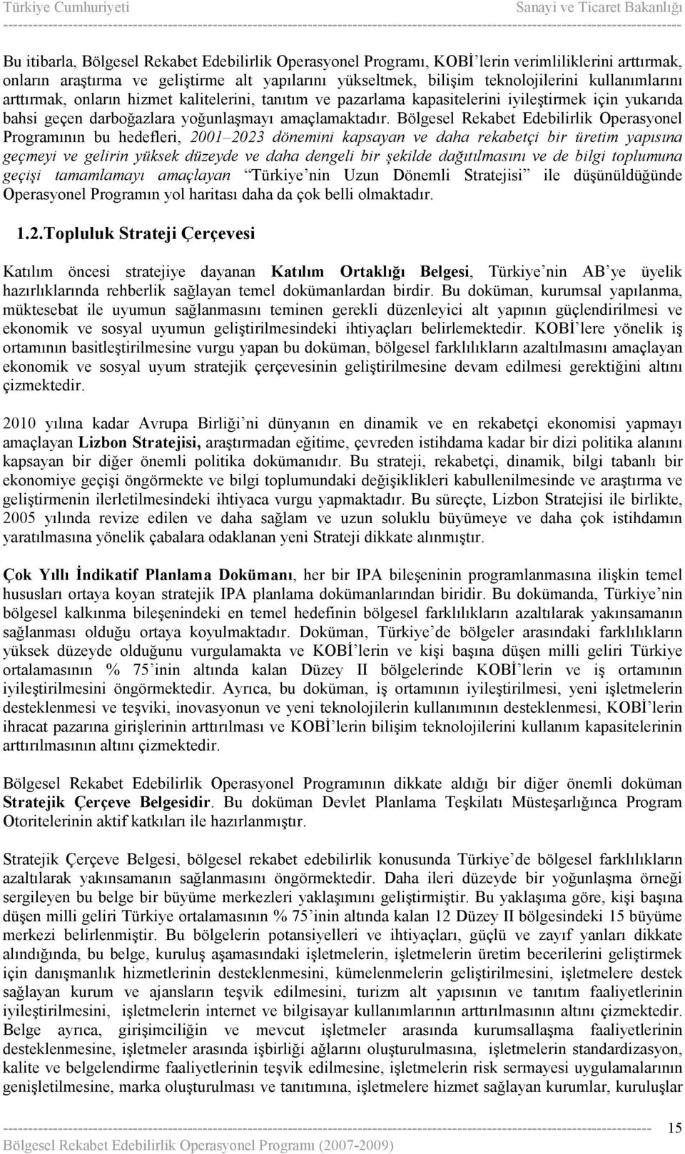 Bölgesel Rekabet Edebilirlik Operasyonel Programının bu hedefleri, 2001 2023 dönemini kapsayan ve daha rekabetçi bir üretim yapısına geçmeyi ve gelirin yüksek düzeyde ve daha dengeli bir şekilde