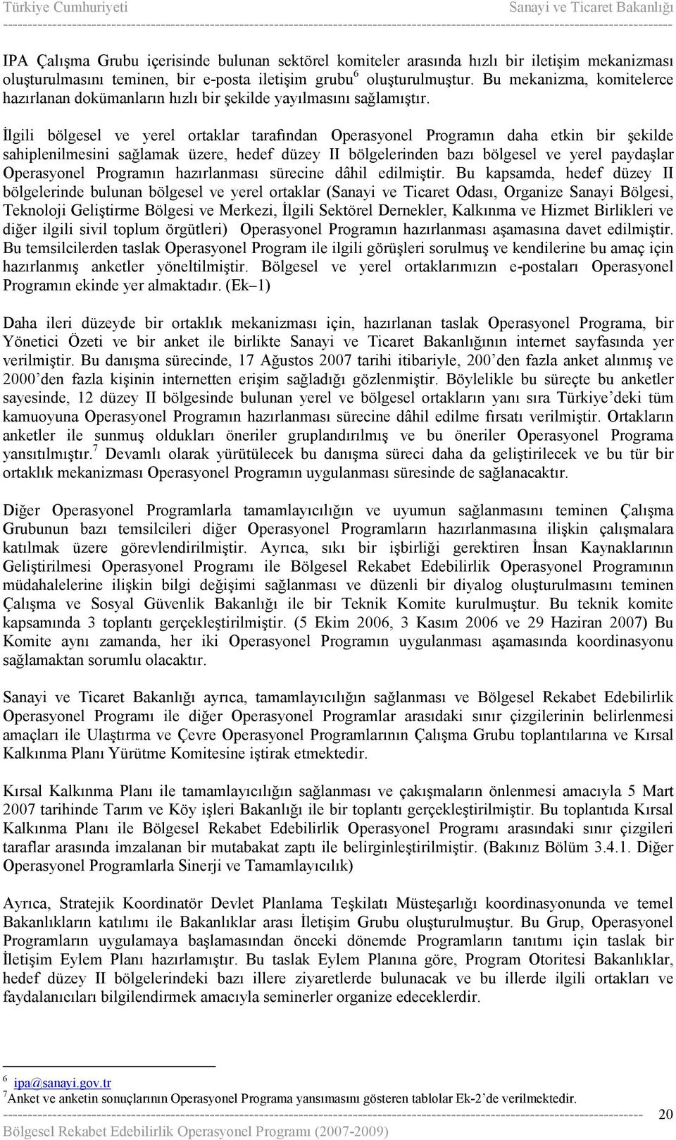 Đlgili bölgesel ve yerel ortaklar tarafından Operasyonel Programın daha etkin bir şekilde sahiplenilmesini sağlamak üzere, hedef düzey II bölgelerinden bazı bölgesel ve yerel paydaşlar Operasyonel