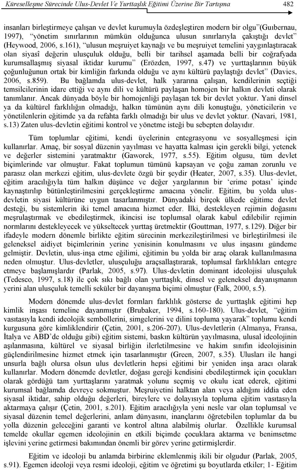 161), ulusun meşruiyet kaynağı ve bu meşruiyet temelini yaygınlaştıracak olan siyasî değerin ulusçuluk olduğu, belli bir tarihsel aşamada belli bir coğrafyada kurumsallaşmış siyasal iktidar kurumu