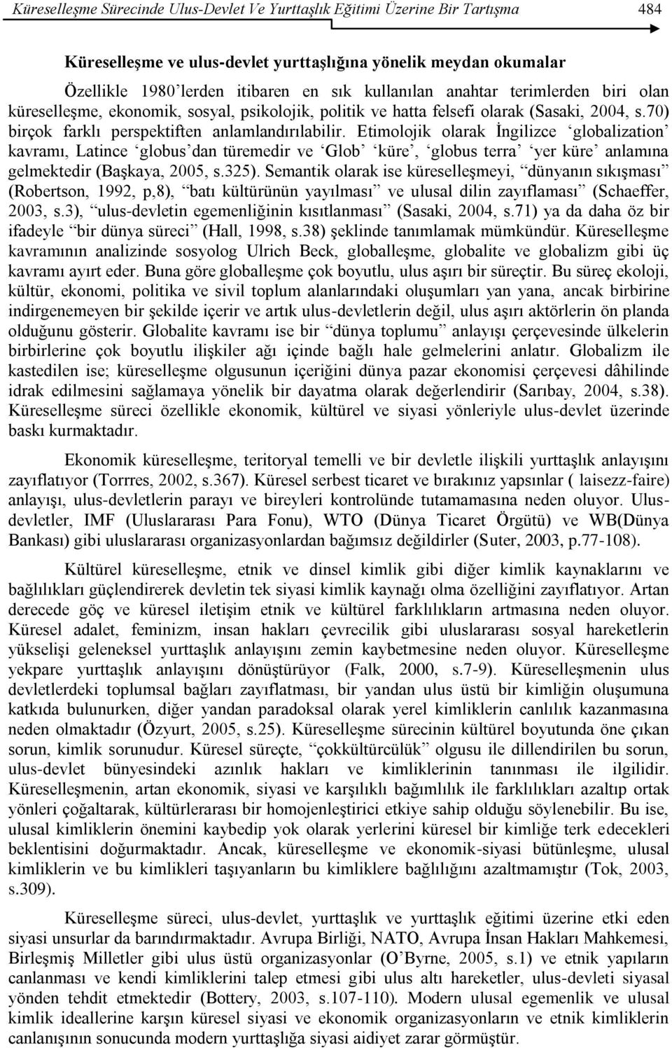 Etimolojik olarak İngilizce globalization kavramı, Latince globus dan türemedir ve Glob küre, globus terra yer küre anlamına gelmektedir (Başkaya, 2005, s.325).